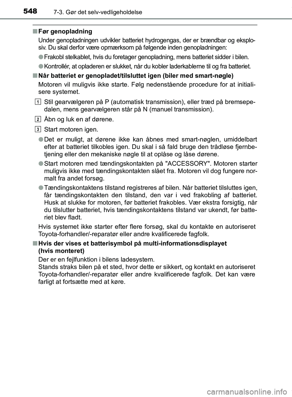 TOYOTA HILUX 2019 Brugsanvisning (in Danish) 5487-3. Gør det selv-vedligeholdelse
Hilux OM0K375DK
nFør genopladning
Under genopladningen udvikler batteriet hydrogengas, der er brændbar og eksplo-
siv. Du skal derfor være opmærksom på følg TOYOTA HILUX 2019 Brugsanvisning (in Danish) 5487-3. Gør det selv-vedligeholdelse
Hilux OM0K375DK
nFør genopladning
Under genopladningen udvikler batteriet hydrogengas, der er brændbar og eksplo-
siv. Du skal derfor være opmærksom på følg