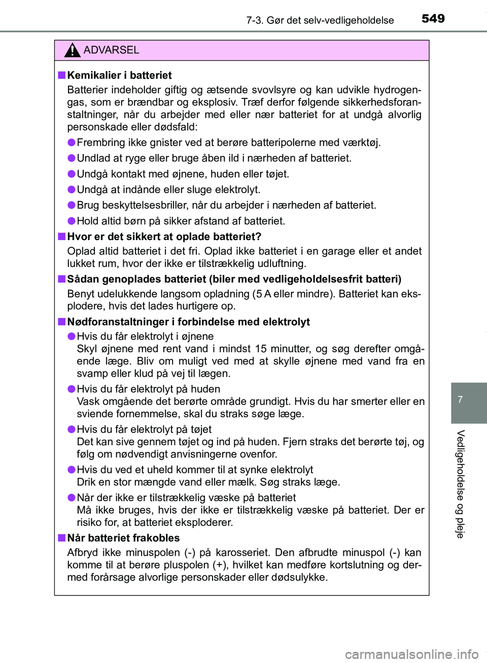 TOYOTA HILUX 2019 Brugsanvisning (in Danish) 5497-3. Gør det selv-vedligeholdelse
Hilux OM0K375DK
7
Vedligeholdelse og pleje
ADVARSEL
n Kemikalier i batteriet
Batterier indeholder giftig og ætsende svovlsyre og kan udvikle hydrogen-
gas, som e TOYOTA HILUX 2019 Brugsanvisning (in Danish) 5497-3. Gør det selv-vedligeholdelse
Hilux OM0K375DK
7
Vedligeholdelse og pleje
ADVARSEL
n Kemikalier i batteriet
Batterier indeholder giftig og ætsende svovlsyre og kan udvikle hydrogen-
gas, som e