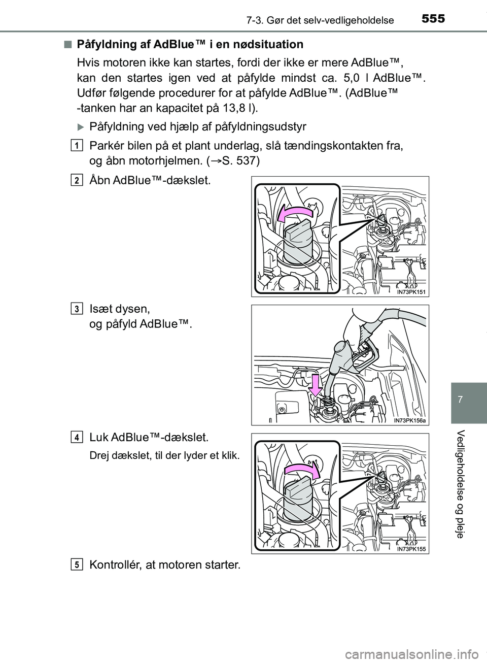 TOYOTA HILUX 2019 Brugsanvisning (in Danish) 5557-3. Gør det selv-vedligeholdelse
Hilux OM0K375DK
7
Vedligeholdelse og pleje
nPåfyldning af AdBlue™ i en nødsituation
Hvis motoren ikke kan startes, fordi der ikke er mere AdBlue™,
kan den TOYOTA HILUX 2019 Brugsanvisning (in Danish) 5557-3. Gør det selv-vedligeholdelse
Hilux OM0K375DK
7
Vedligeholdelse og pleje
nPåfyldning af AdBlue™ i en nødsituation
Hvis motoren ikke kan startes, fordi der ikke er mere AdBlue™,
kan den