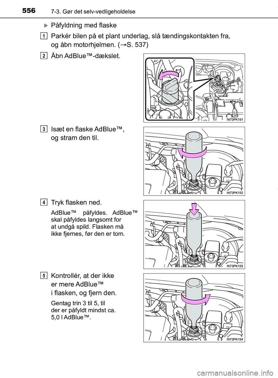 TOYOTA HILUX 2019 Brugsanvisning (in Danish) 5567-3. Gør det selv-vedligeholdelse
Hilux OM0K375DK
Påfyldning med flaske
Parkér bilen på et plant underlag, slå tændingskontakten fra,
og åbn motorhjelmen. ( S. 537)
Åbn AdBlue™-dæ TOYOTA HILUX 2019 Brugsanvisning (in Danish) 5567-3. Gør det selv-vedligeholdelse
Hilux OM0K375DK
Påfyldning med flaske
Parkér bilen på et plant underlag, slå tændingskontakten fra,
og åbn motorhjelmen. ( S. 537)
Åbn AdBlue™-dæ