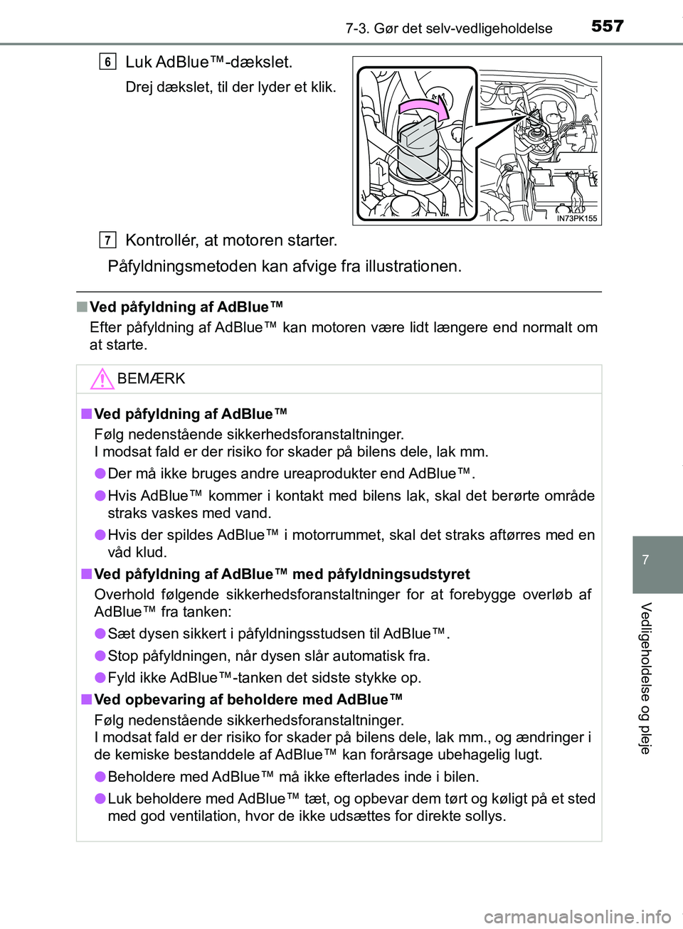 TOYOTA HILUX 2019 Brugsanvisning (in Danish) 5577-3. Gør det selv-vedligeholdelse
Hilux OM0K375DK
7
Vedligeholdelse og pleje
Luk AdBlue™-dækslet.
Drej dækslet, til der lyder et klik.
Kontrollér, at motoren starter.
Påfyldningsmetoden kan TOYOTA HILUX 2019 Brugsanvisning (in Danish) 5577-3. Gør det selv-vedligeholdelse
Hilux OM0K375DK
7
Vedligeholdelse og pleje
Luk AdBlue™-dækslet.
Drej dækslet, til der lyder et klik.
Kontrollér, at motoren starter.
Påfyldningsmetoden kan