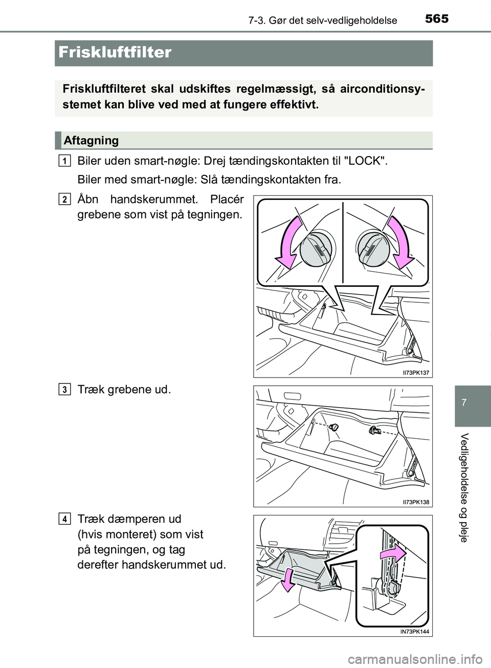 TOYOTA HILUX 2019 Brugsanvisning (in Danish) 5657-3. Gør det selv-vedligeholdelse
Hilux OM0K375DK
7
Vedligeholdelse og pleje
Friskluftfilter
Biler uden smart-nøgle: Drej tændingskontakten til "LOCK".
Biler med smart-nøgle: Slå tændingskont TOYOTA HILUX 2019 Brugsanvisning (in Danish) 5657-3. Gør det selv-vedligeholdelse
Hilux OM0K375DK
7
Vedligeholdelse og pleje
Friskluftfilter
Biler uden smart-nøgle: Drej tændingskontakten til "LOCK".
Biler med smart-nøgle: Slå tændingskont