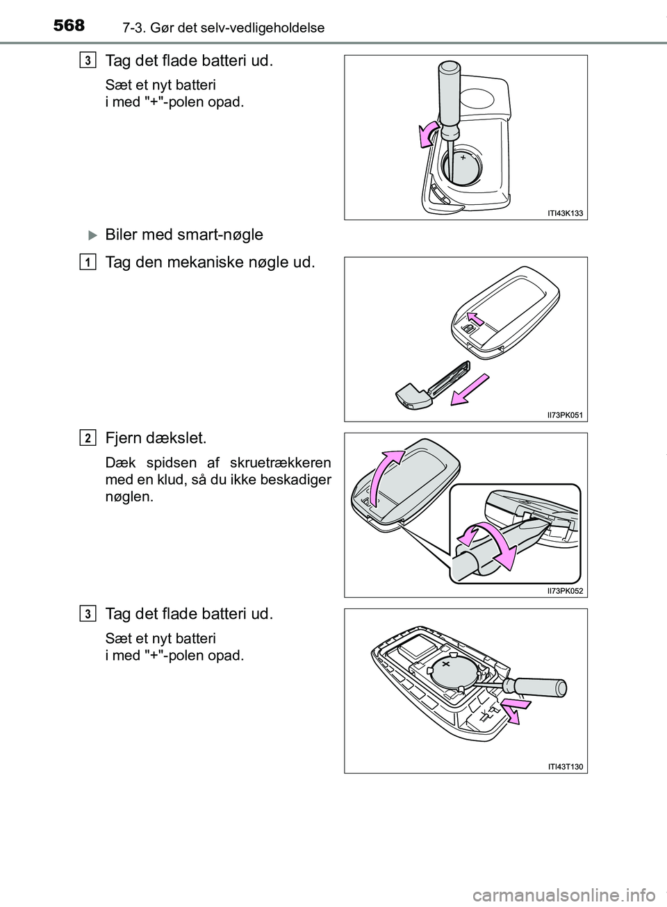 TOYOTA HILUX 2019 Brugsanvisning (in Danish) 5687-3. Gør det selv-vedligeholdelse
Hilux OM0K375DK
Tag det flade batteri ud.
Sæt et nyt batteri
i med "+"-polen opad.
Biler med smart-nøgle
Tag den mekaniske nøgle ud.
Fjern dækslet.
Dæk s TOYOTA HILUX 2019 Brugsanvisning (in Danish) 5687-3. Gør det selv-vedligeholdelse
Hilux OM0K375DK
Tag det flade batteri ud.
Sæt et nyt batteri
i med "+"-polen opad.
Biler med smart-nøgle
Tag den mekaniske nøgle ud.
Fjern dækslet.
Dæk s