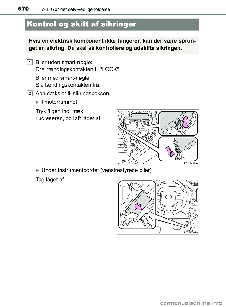 TOYOTA HILUX 2019 Brugsanvisning (in Danish) 5707-3. Gør det selv-vedligeholdelse
Hilux OM0K375DK
Kontrol og skift af sikringer
Biler uden smart-nøgle:
Drej tændingskontakten til "LOCK".
Biler med smart-nøgle:
Slå tændingskontakten fra.
TOYOTA HILUX 2019 Brugsanvisning (in Danish) 5707-3. Gør det selv-vedligeholdelse
Hilux OM0K375DK
Kontrol og skift af sikringer
Biler uden smart-nøgle:
Drej tændingskontakten til "LOCK".
Biler med smart-nøgle:
Slå tændingskontakten fra.