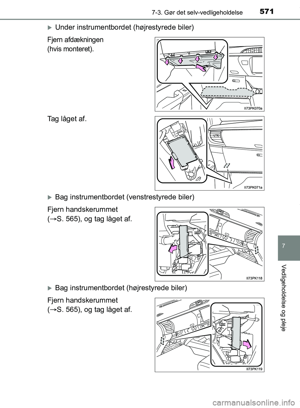 TOYOTA HILUX 2019  Brugsanvisning (in Danish) 5717-3. Gør det selv-vedligeholdelse
Hilux OM0K375DK
7
Vedligeholdelse og pleje
Under instrumentbordet (højrestyrede biler)
Fjern afdækningen 
(hvis monteret).
Tag låget af.
Bag instrumentbo