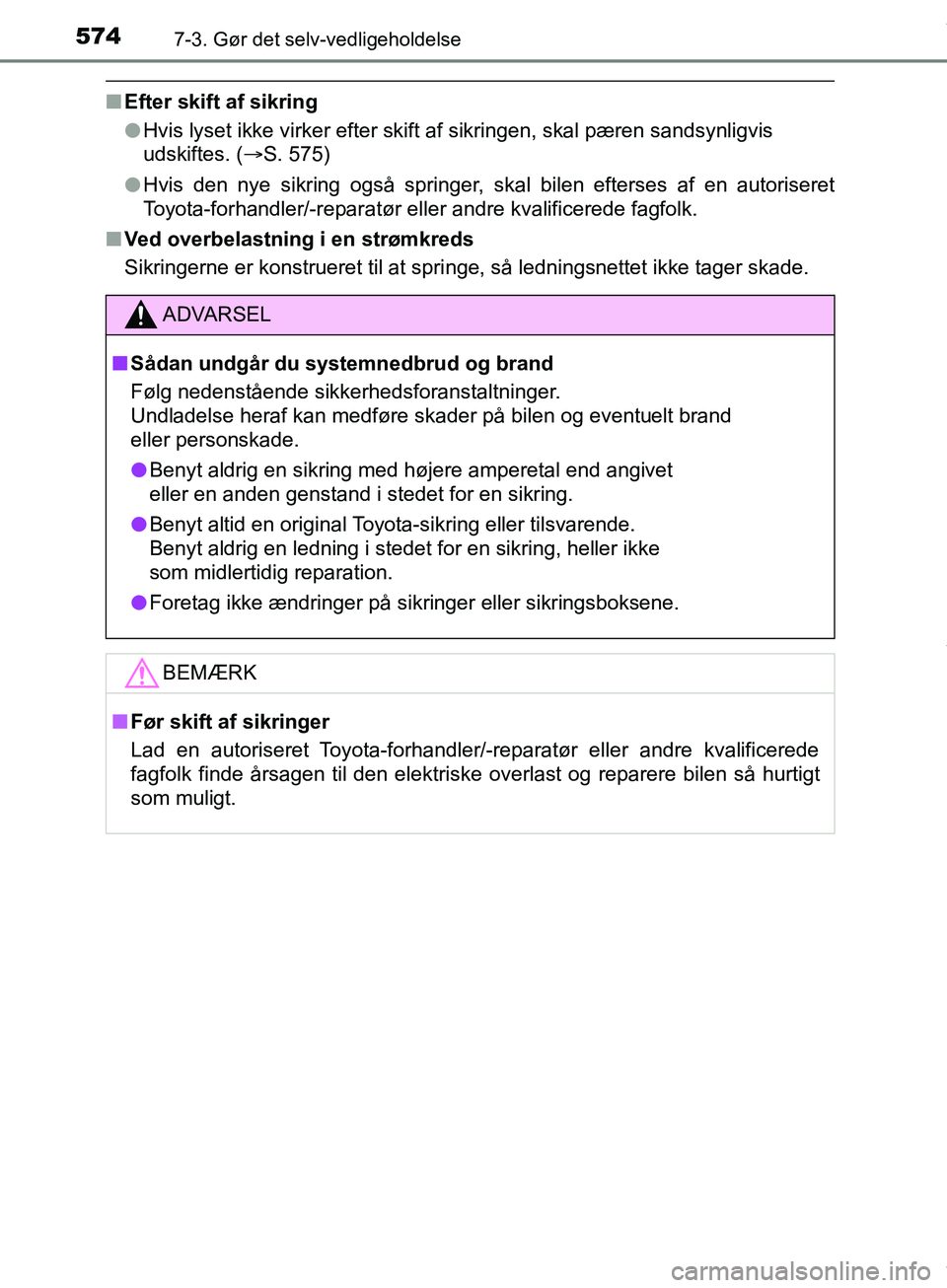 TOYOTA HILUX 2019 Brugsanvisning (in Danish) 5747-3. Gør det selv-vedligeholdelse
Hilux OM0K375DK
nEfter skift af sikring
lHvis lyset ikke virker efter skift af sikringen, skal pæren sandsynligvis
udskiftes. ( S. 575)
l Hvis den nye sikrin TOYOTA HILUX 2019 Brugsanvisning (in Danish) 5747-3. Gør det selv-vedligeholdelse
Hilux OM0K375DK
nEfter skift af sikring
lHvis lyset ikke virker efter skift af sikringen, skal pæren sandsynligvis
udskiftes. ( S. 575)
l Hvis den nye sikrin