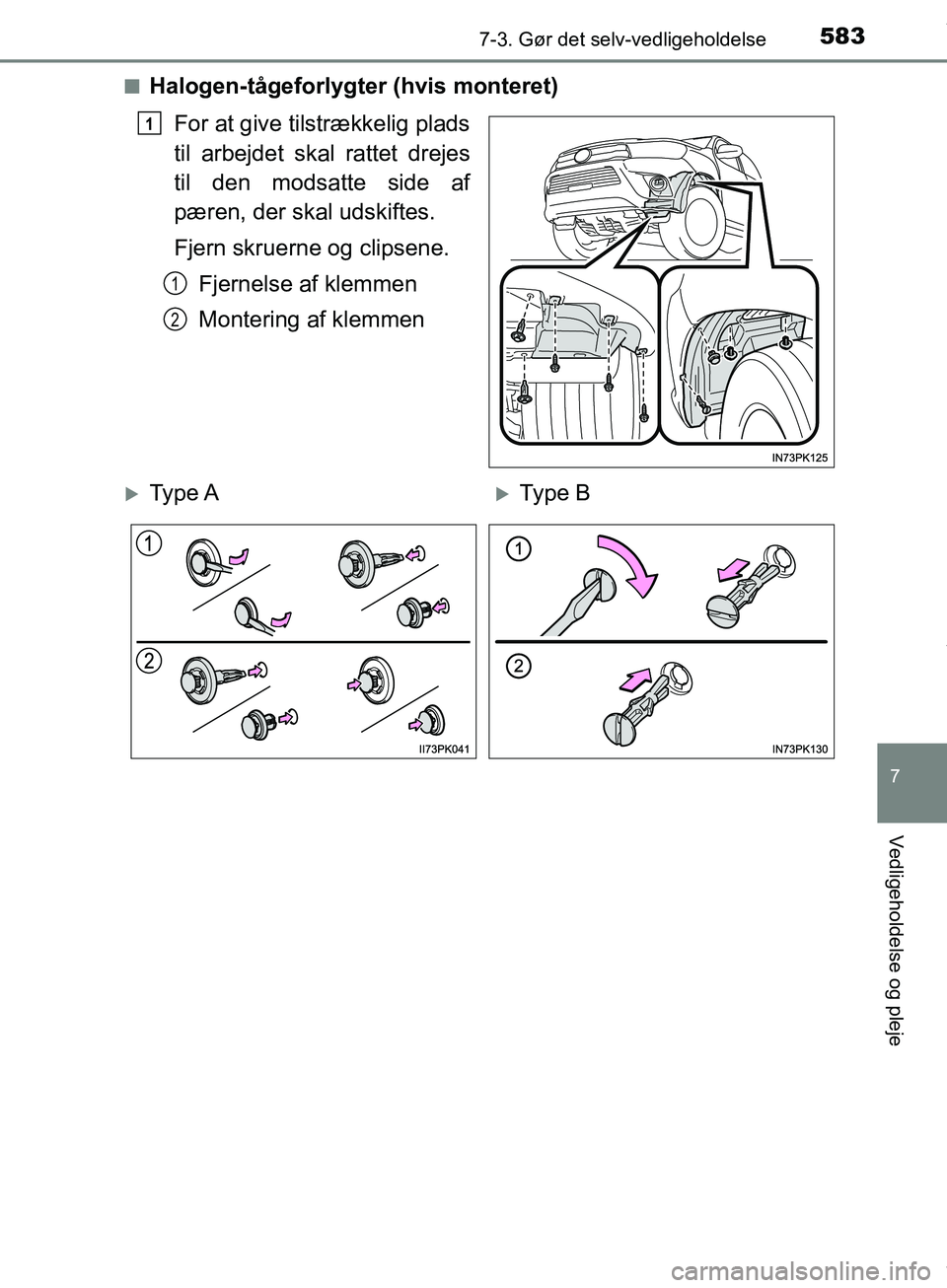 TOYOTA HILUX 2019  Brugsanvisning (in Danish) 5837-3. Gør det selv-vedligeholdelse
Hilux OM0K375DK
7
Vedligeholdelse og pleje
nHalogen-tågeforlygter (hvis monteret)For at give tilstrækkelig plads
til arbejdet skal rattet drejes
til den modsatt