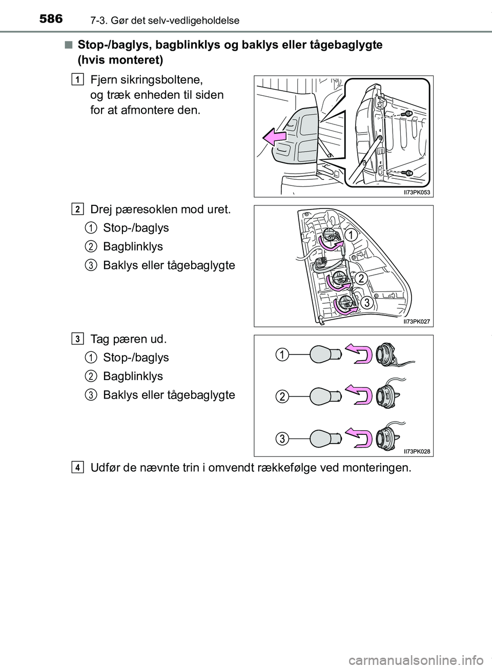 TOYOTA HILUX 2019  Brugsanvisning (in Danish) 5867-3. Gør det selv-vedligeholdelse
Hilux OM0K375DKn
Stop-/baglys, bagblinklys og baklys eller tågebaglygte 
(hvis monteret)
Fjern sikringsboltene, 
og træk enheden til siden 
for at afmontere den