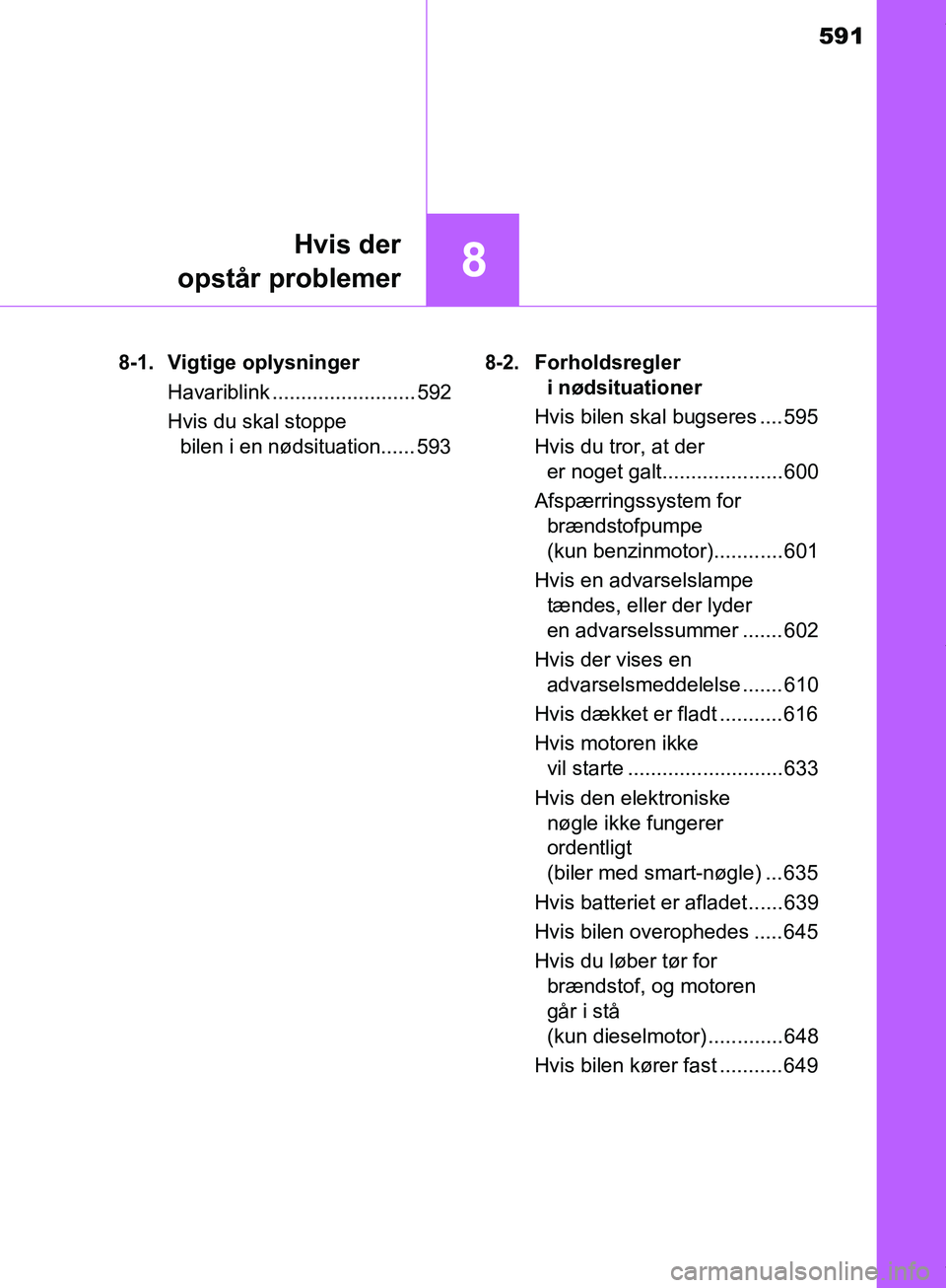 TOYOTA HILUX 2019  Brugsanvisning (in Danish) 591
8
Hvis der
opstår problemer
Hilux OM0K375DK 8-1. Vigtige oplysninger
Havariblink ......................... 592
Hvis du skal stoppe bilen i en nødsituation...... 593
8-2.Forholdsregler  i nødsit