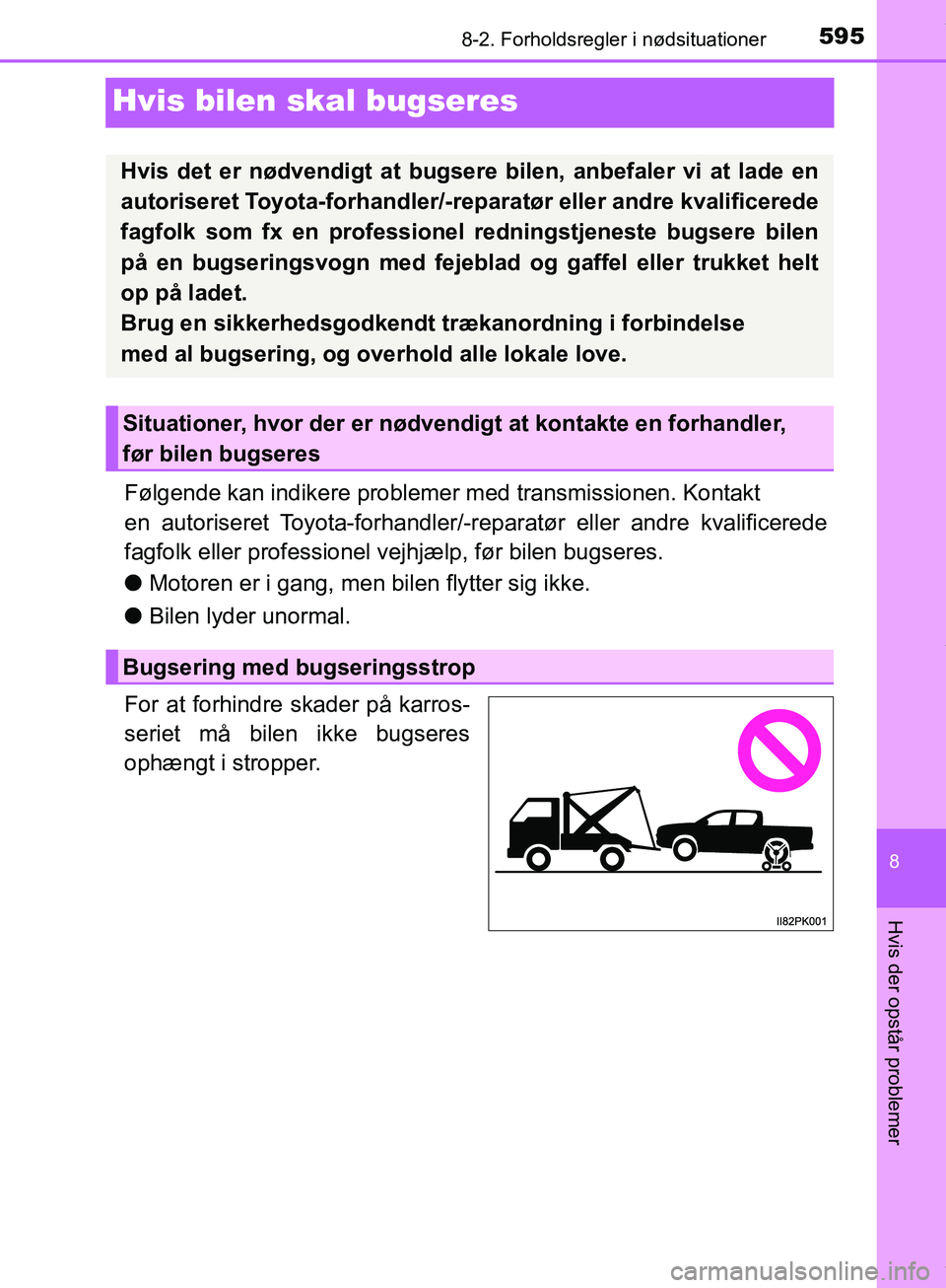 TOYOTA HILUX 2019  Brugsanvisning (in Danish) 5958-2. Forholdsregler i nødsituationer
Hilux OM0K375DK
8
Hvis der opstår problemer
Hvis bilen skal bugseres
Følgende kan indikere problemer med transmissionen. Kontakt 
en autoriseret Toyota-forha