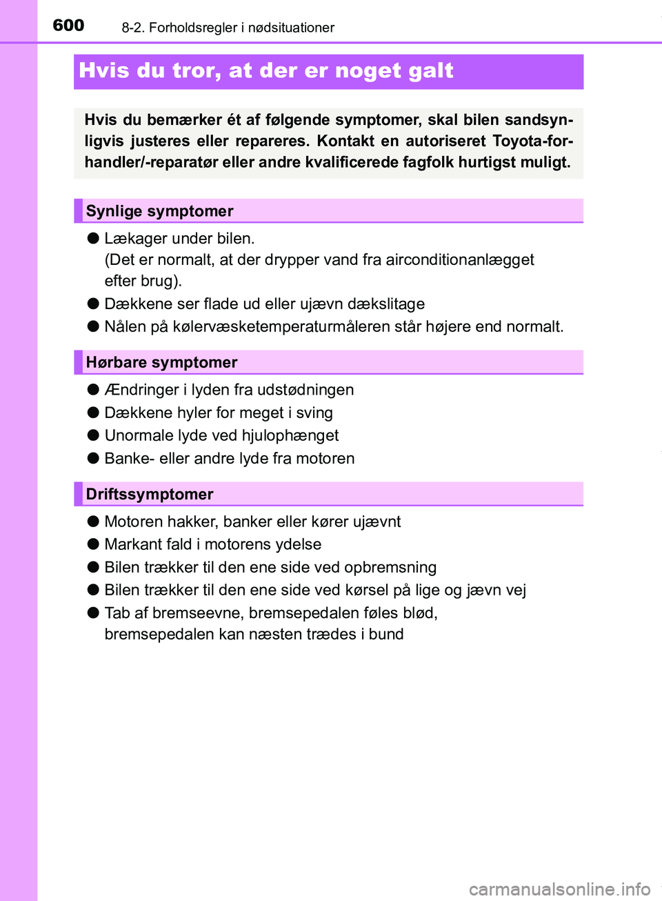 TOYOTA HILUX 2019  Brugsanvisning (in Danish) 6008-2. Forholdsregler i nødsituationer
Hilux OM0K375DK
Hvis du tror, at der er noget galt
lLækager under bilen.
(Det er normalt, at der drypper  vand fra airconditionanlægget 
efter brug).
l Dækk