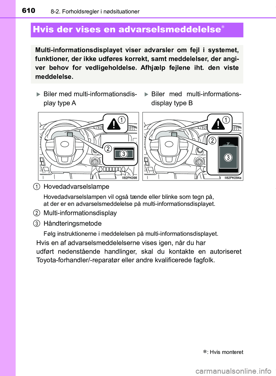 TOYOTA HILUX 2019 Brugsanvisning (in Danish) 6108-2. Forholdsregler i nødsituationer
Hilux OM0K375DK
Hvis der vises en advarselsmeddelelse
Hovedadvarselslampe
Hovedadvarselslampen vil også tænde eller blinke som tegn på,
at der er en adv TOYOTA HILUX 2019 Brugsanvisning (in Danish) 6108-2. Forholdsregler i nødsituationer
Hilux OM0K375DK
Hvis der vises en advarselsmeddelelse
Hovedadvarselslampe
Hovedadvarselslampen vil også tænde eller blinke som tegn på,
at der er en adv