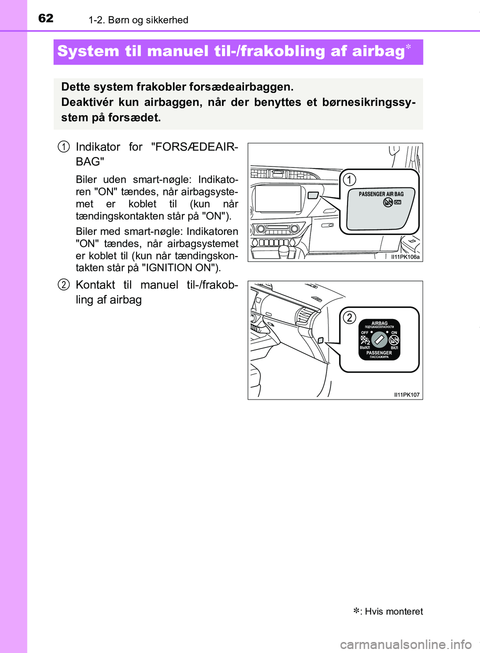 TOYOTA HILUX 2019 Brugsanvisning (in Danish) 621-2. Børn og sikkerhed
Hilux OM0K375DK
System til manuel til-/frakobling af airbag
Indikator for "FORSÆDEAIR-
BAG"
Biler uden smart-nøgle: Indikato-
ren "ON" tændes, når airbagsyste-
met er TOYOTA HILUX 2019 Brugsanvisning (in Danish) 621-2. Børn og sikkerhed
Hilux OM0K375DK
System til manuel til-/frakobling af airbag
Indikator for "FORSÆDEAIR-
BAG"
Biler uden smart-nøgle: Indikato-
ren "ON" tændes, når airbagsyste-
met er