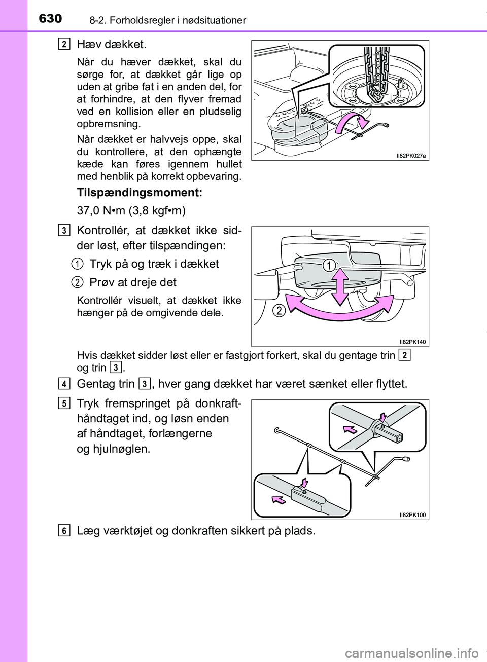 TOYOTA HILUX 2019  Brugsanvisning (in Danish) 6308-2. Forholdsregler i nødsituationer
Hilux OM0K375DK
Hæv dækket.
Når du hæver dækket, skal du
sørge for, at dækket går lige op
uden at gribe fat i en anden del, for
at forhindre, at den fl