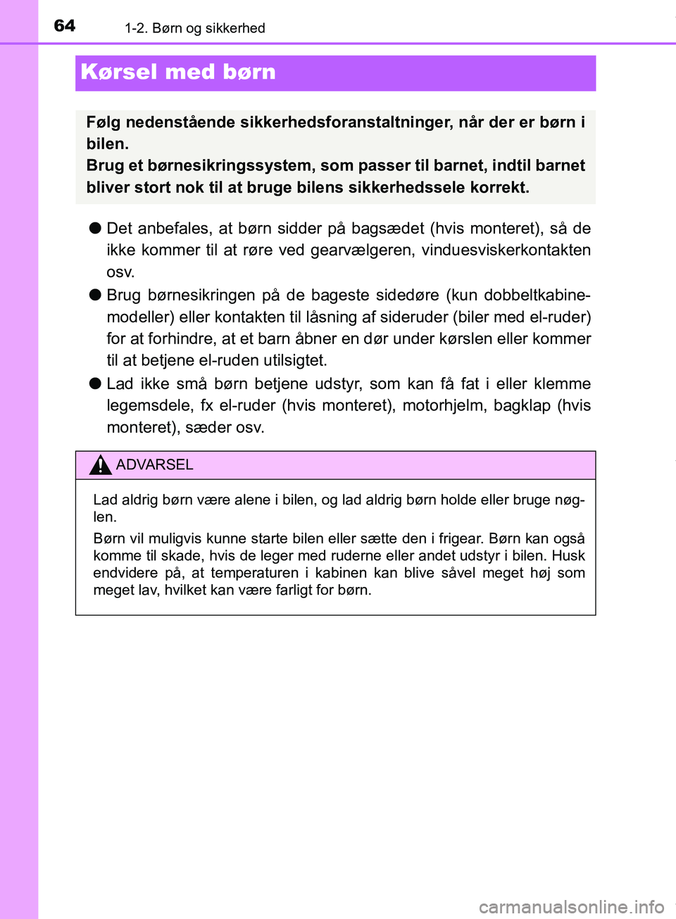 TOYOTA HILUX 2019 Brugsanvisning (in Danish) 641-2. Børn og sikkerhed
Hilux OM0K375DK
Kørsel med børn
lDet anbefales, at børn sidder på bagsædet (hvis monteret), så de
ikke kommer til at røre ved gearvælgeren, vinduesviskerkontakten
o TOYOTA HILUX 2019 Brugsanvisning (in Danish) 641-2. Børn og sikkerhed
Hilux OM0K375DK
Kørsel med børn
lDet anbefales, at børn sidder på bagsædet (hvis monteret), så de
ikke kommer til at røre ved gearvælgeren, vinduesviskerkontakten
o