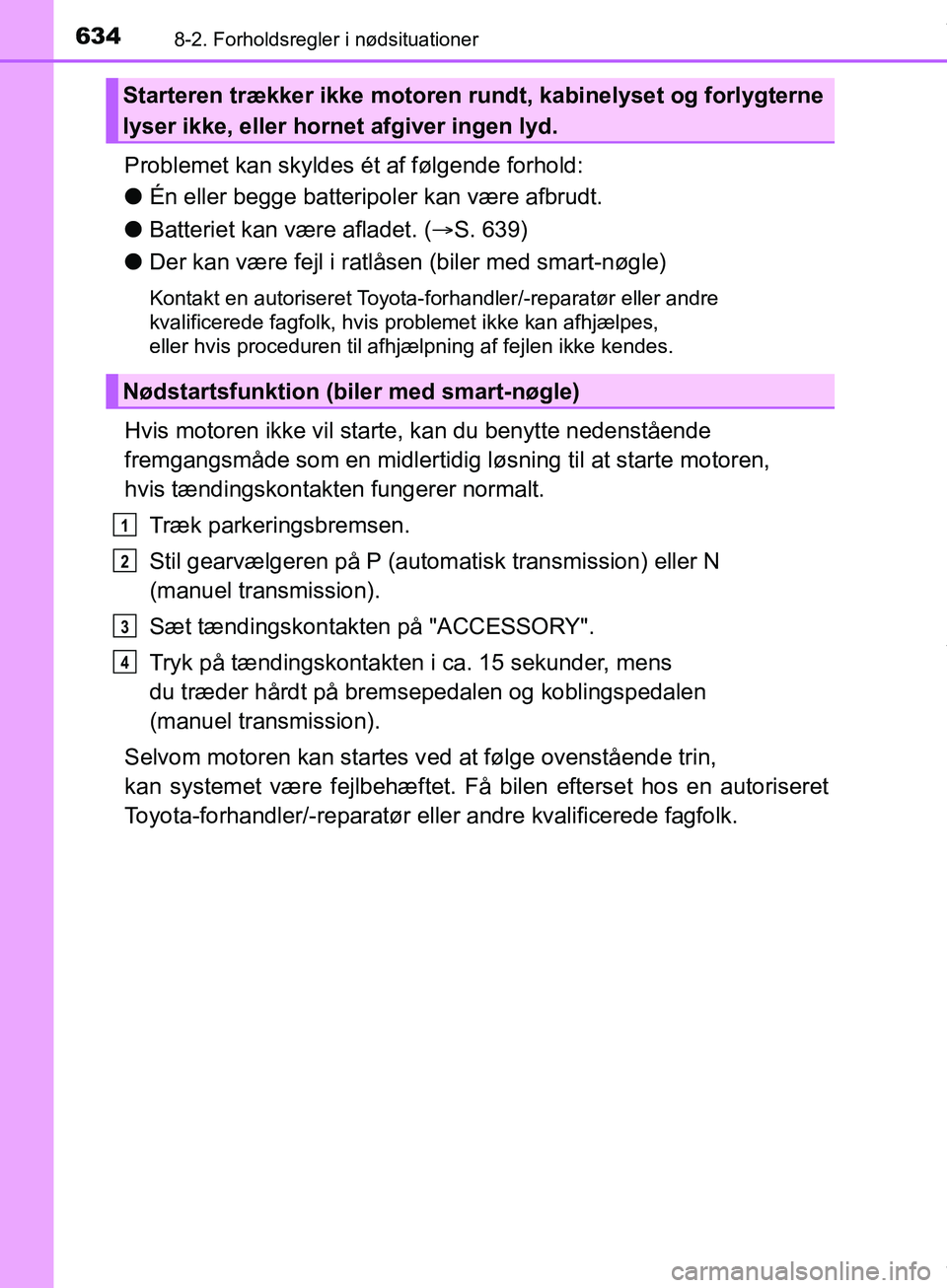 TOYOTA HILUX 2019  Brugsanvisning (in Danish) 6348-2. Forholdsregler i nødsituationer
Hilux OM0K375DK
Problemet kan skyldes ét af følgende forhold:
lÉn eller begge batteripoler kan være afbrudt.
l Batteriet kan være afladet. ( S. 639)
l 