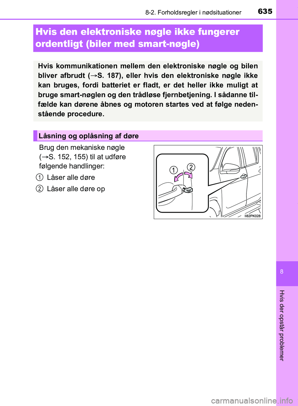TOYOTA HILUX 2019  Brugsanvisning (in Danish) 6358-2. Forholdsregler i nødsituationer
Hilux OM0K375DK
8
Hvis der opstår problemer
Hvis den elektroniske nøgle ikke fungerer 
ordentligt (biler med smart-nøgle)
Brug den mekaniske nøgle 
(  S