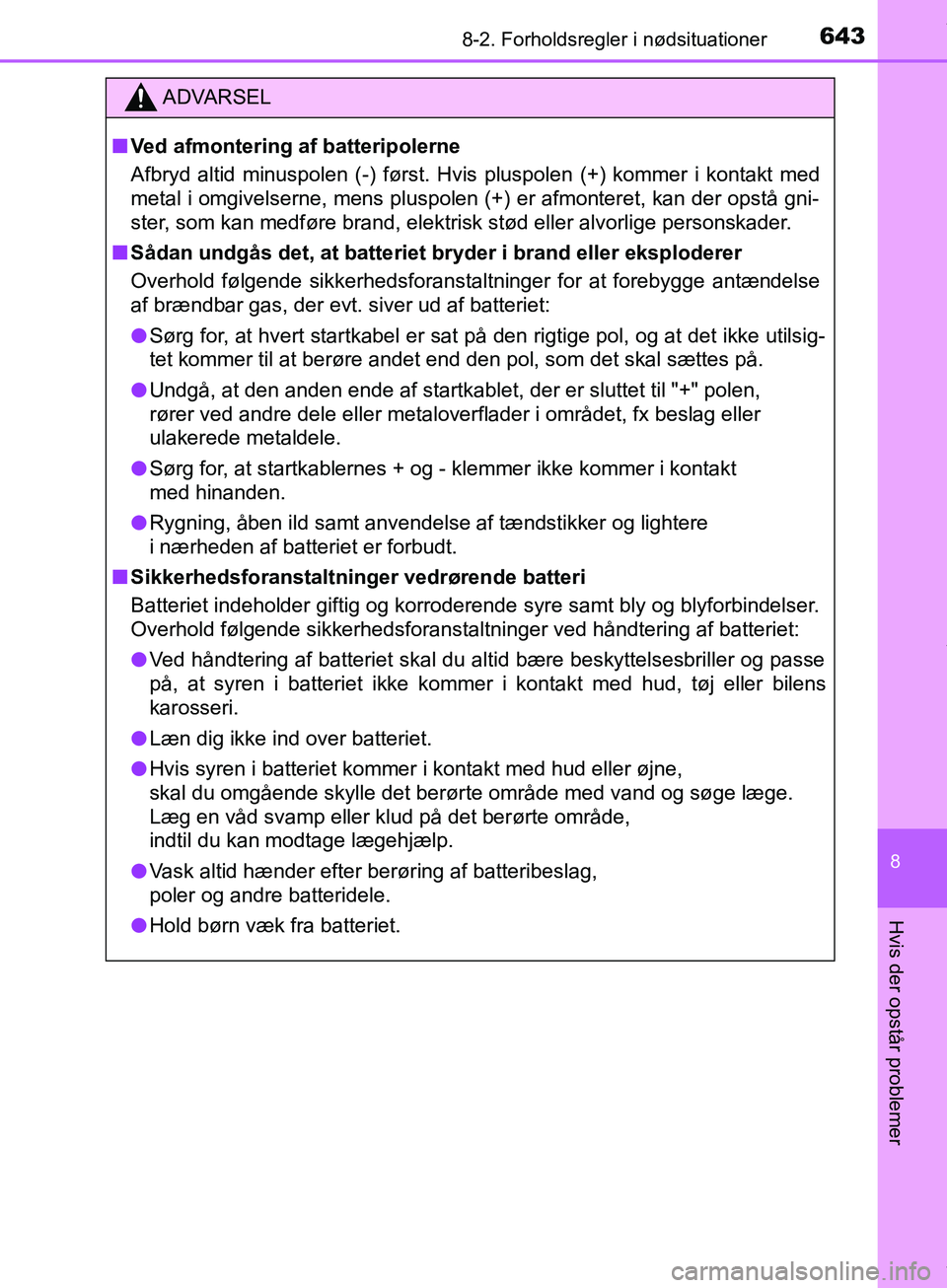 TOYOTA HILUX 2019  Brugsanvisning (in Danish) 6438-2. Forholdsregler i nødsituationer
Hilux OM0K375DK
8
Hvis der opstår problemer
ADVARSEL
n Ved afmontering af batteripolerne
Afbryd altid minuspolen (-) først. Hvis pluspolen (+) kommer i konta
