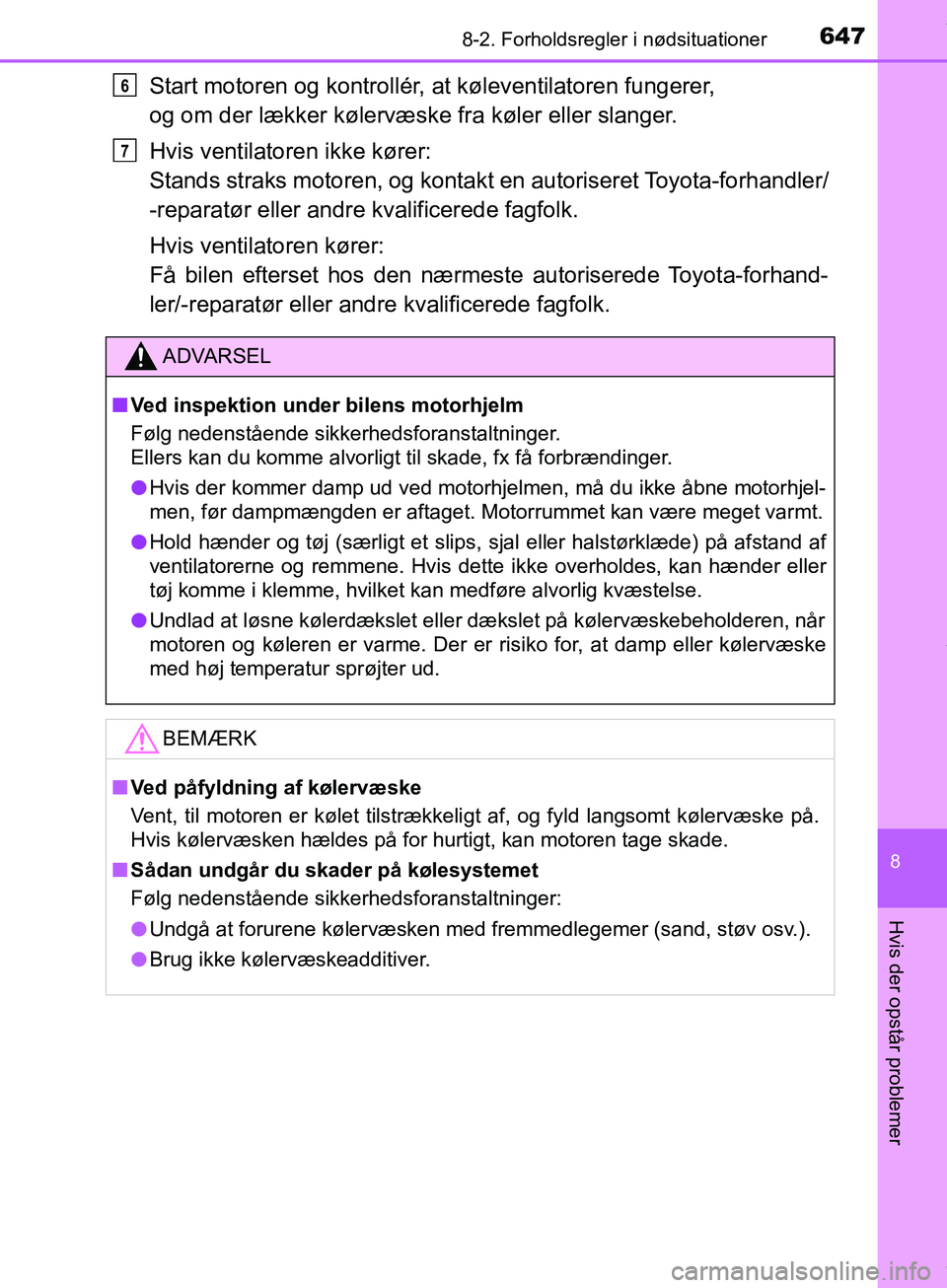 TOYOTA HILUX 2019  Brugsanvisning (in Danish) 6478-2. Forholdsregler i nødsituationer
Hilux OM0K375DK
8
Hvis der opstår problemer
Start motoren og kontrollér, at køleventilatoren fungerer, 
og om der lækker kølervæske fra køler eller slan