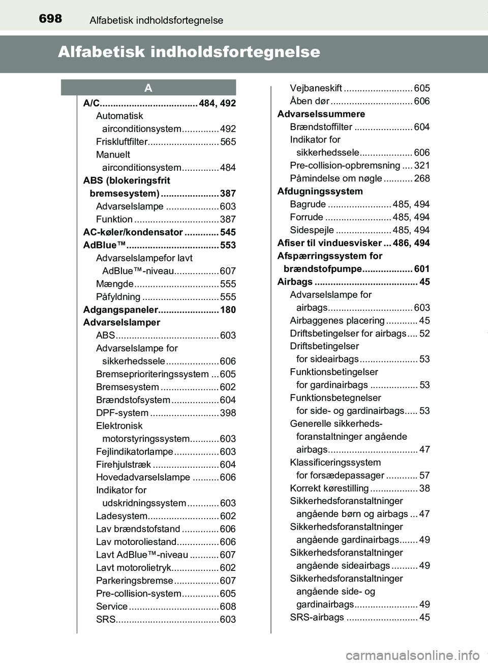 TOYOTA HILUX 2019  Brugsanvisning (in Danish) 698Alfabetisk indholdsfortegnelse
Hilux OM0K375DK
Alfabetisk indholdsfortegnelse
A/C..................................... 484, 492
Automatisk 
airconditionsystem .............. 492
Friskluftfilter....