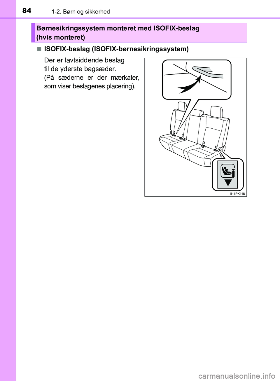 TOYOTA HILUX 2019 Brugsanvisning (in Danish) 841-2. Børn og sikkerhed
Hilux OM0K375DKn
ISOFIX-beslag (ISOFIX-børnesikringssystem)
Der er lavtsiddende beslag
til de yderste bagsæder.
(På sæderne er der mærkater,
som viser beslagenes place TOYOTA HILUX 2019 Brugsanvisning (in Danish) 841-2. Børn og sikkerhed
Hilux OM0K375DKn
ISOFIX-beslag (ISOFIX-børnesikringssystem)
Der er lavtsiddende beslag
til de yderste bagsæder.
(På sæderne er der mærkater,
som viser beslagenes place
