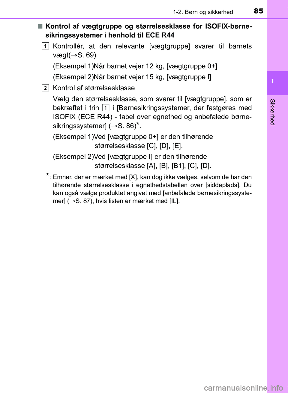 TOYOTA HILUX 2019  Brugsanvisning (in Danish) 851-2. Børn og sikkerhed
1
Hilux OM0K375DK
Sikkerhed
nKontrol af vægtgruppe og størrelsesklasse for ISOFIX-børne-
sikringssystemer i henhold til ECE R44Kontrollér, at den relevante [vægtgruppe] 