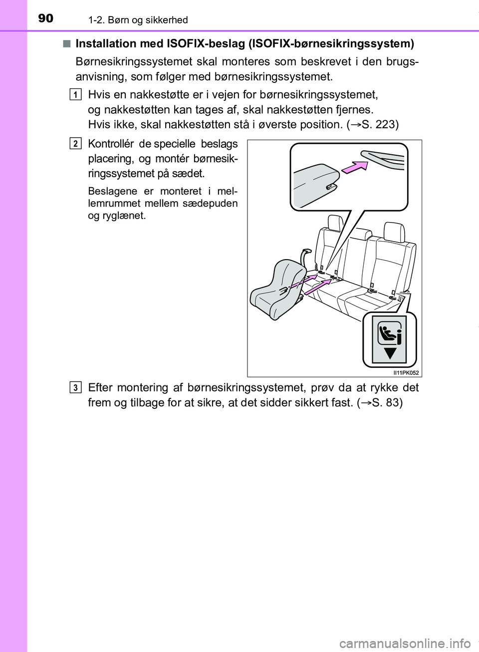 TOYOTA HILUX 2019 Brugsanvisning (in Danish) 901-2. Børn og sikkerhed
Hilux OM0K375DKn
Installation med ISOFIX-beslag (ISOFIX-børnesikringssystem)
Børnesikringssystemet skal mont
eres som beskrevet i den brugs-
anvisning, som følger med bør TOYOTA HILUX 2019 Brugsanvisning (in Danish) 901-2. Børn og sikkerhed
Hilux OM0K375DKn
Installation med ISOFIX-beslag (ISOFIX-børnesikringssystem)
Børnesikringssystemet skal mont
eres som beskrevet i den brugs-
anvisning, som følger med bør
