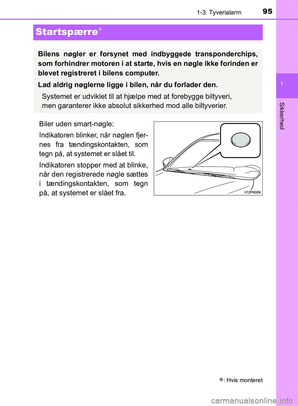 TOYOTA HILUX 2019  Brugsanvisning (in Danish) 95
1
1-3. Tyverialarm
Hilux OM0K375DK
Sikkerhed
Startspærre
Biler uden smart-nøgle:
Indikatoren blinker, når nøglen fjer-
nes fra tændingskontakten, som
tegn på, at systemet er slået til.
In