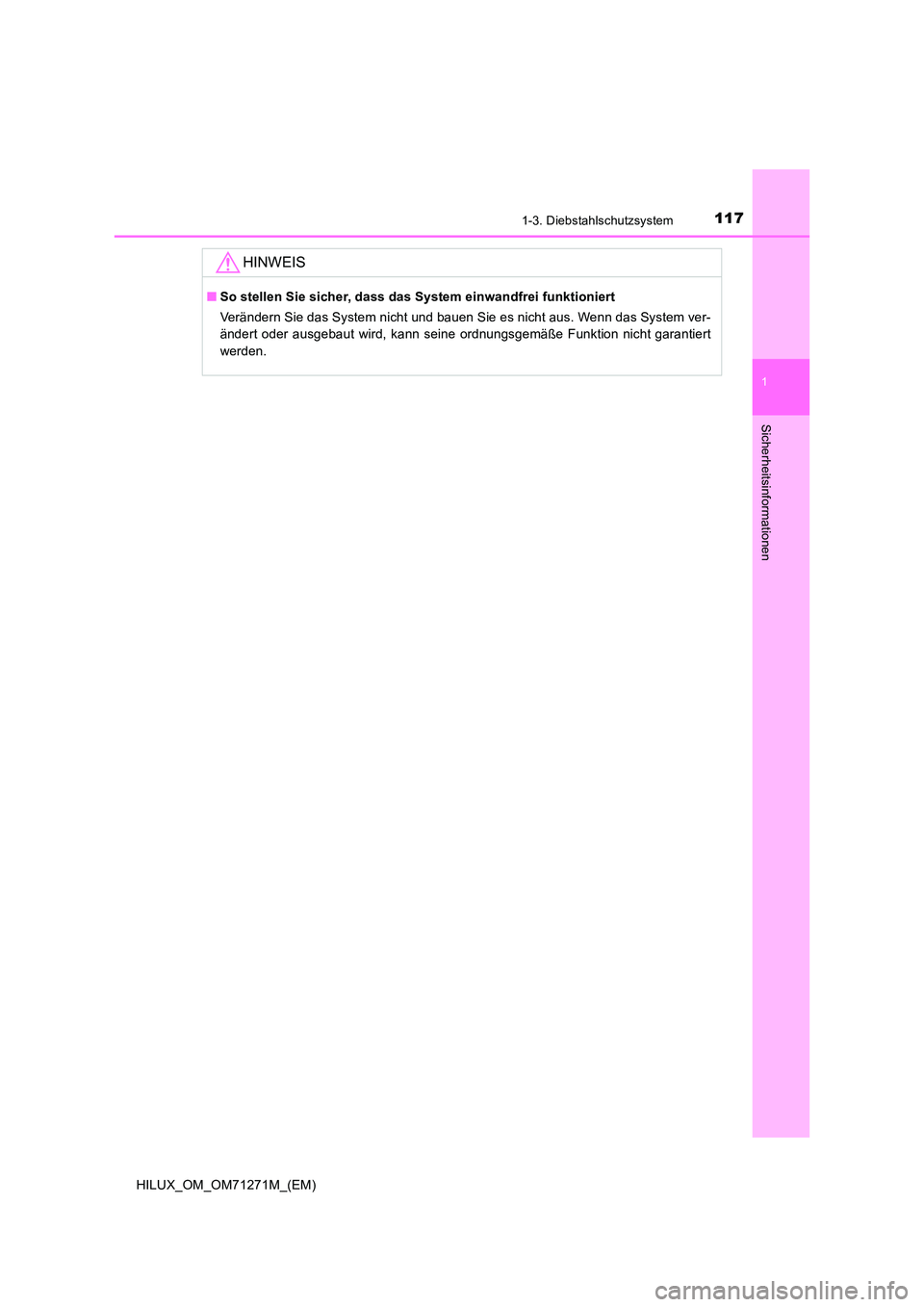 TOYOTA HILUX 2019  Betriebsanleitungen (in German) 1171-3. Diebstahlschutzsystem
1
HILUX_OM_OM71271M_(EM)
Sicherheitsinformationen
HINWEIS
■So stellen Sie sicher, dass das System einwandfrei funktioniert 
Verändern Sie das System nicht und bauen Si
