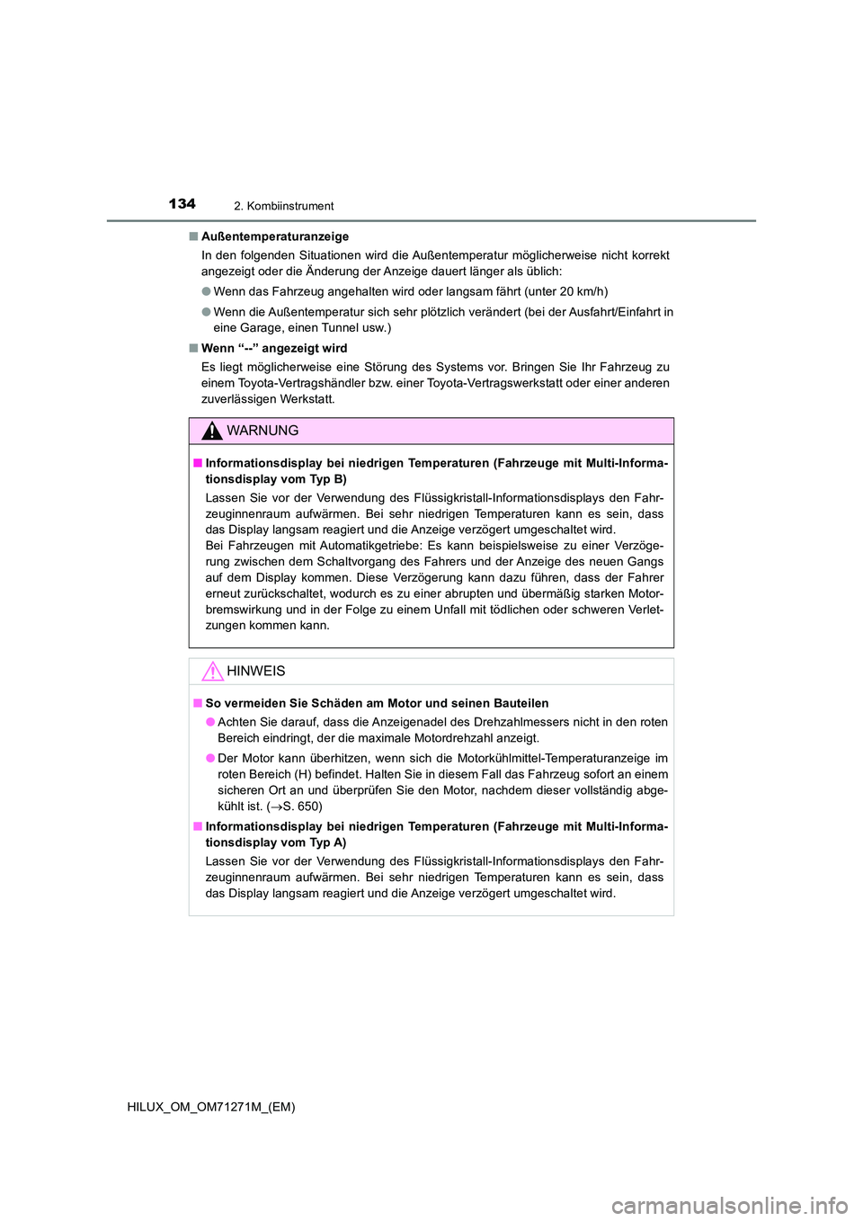 TOYOTA HILUX 2019 Betriebsanleitungen (in German) 1342. Kombiinstrument
HILUX_OM_OM71271M_(EM)
■ Außentemperaturanzeige
In den folgenden Situationen wird die Außentemperatur möglicherweise nicht korrekt
angezeigt oder die Änderung der Anzeig TOYOTA HILUX 2019 Betriebsanleitungen (in German) 1342. Kombiinstrument
HILUX_OM_OM71271M_(EM)
■ Außentemperaturanzeige
In den folgenden Situationen wird die Außentemperatur möglicherweise nicht korrekt
angezeigt oder die Änderung der Anzeig