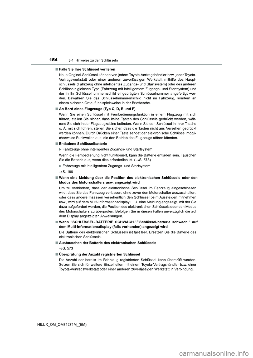TOYOTA HILUX 2019 Betriebsanleitungen (in German) 1543-1. Hinweise zu den Schlüsseln
HILUX_OM_OM71271M_(EM)■Falls Sie Ihre Schlüssel verlieren
Neue Original-Schlüssel können von jedem Toyota-Vertragshändler bzw. jeder Toyota-
Vertragswerkstatt TOYOTA HILUX 2019 Betriebsanleitungen (in German) 1543-1. Hinweise zu den Schlüsseln
HILUX_OM_OM71271M_(EM)■Falls Sie Ihre Schlüssel verlieren
Neue Original-Schlüssel können von jedem Toyota-Vertragshändler bzw. jeder Toyota-
Vertragswerkstatt