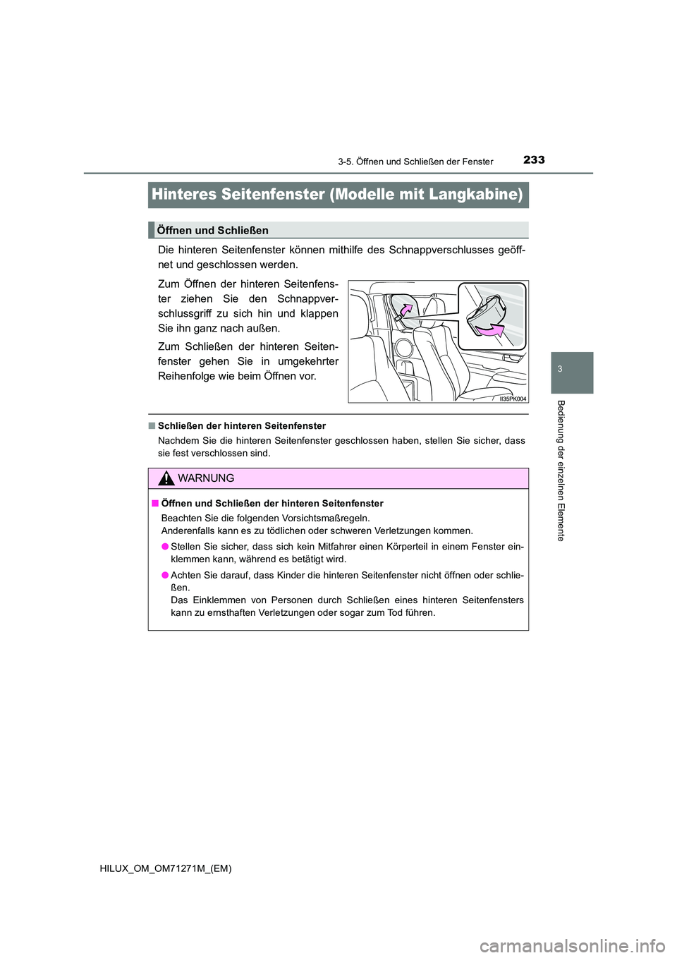 TOYOTA HILUX 2019  Betriebsanleitungen (in German) 233
3
3-5. Öffnen und Schließen der Fenster
Bedienung der einzelnen Elemente
HILUX_OM_OM71271M_(EM)
Hinteres Seitenfenster (Modelle mit Langkabine)
Die hinteren Seitenfenster können mithilfe des Sc