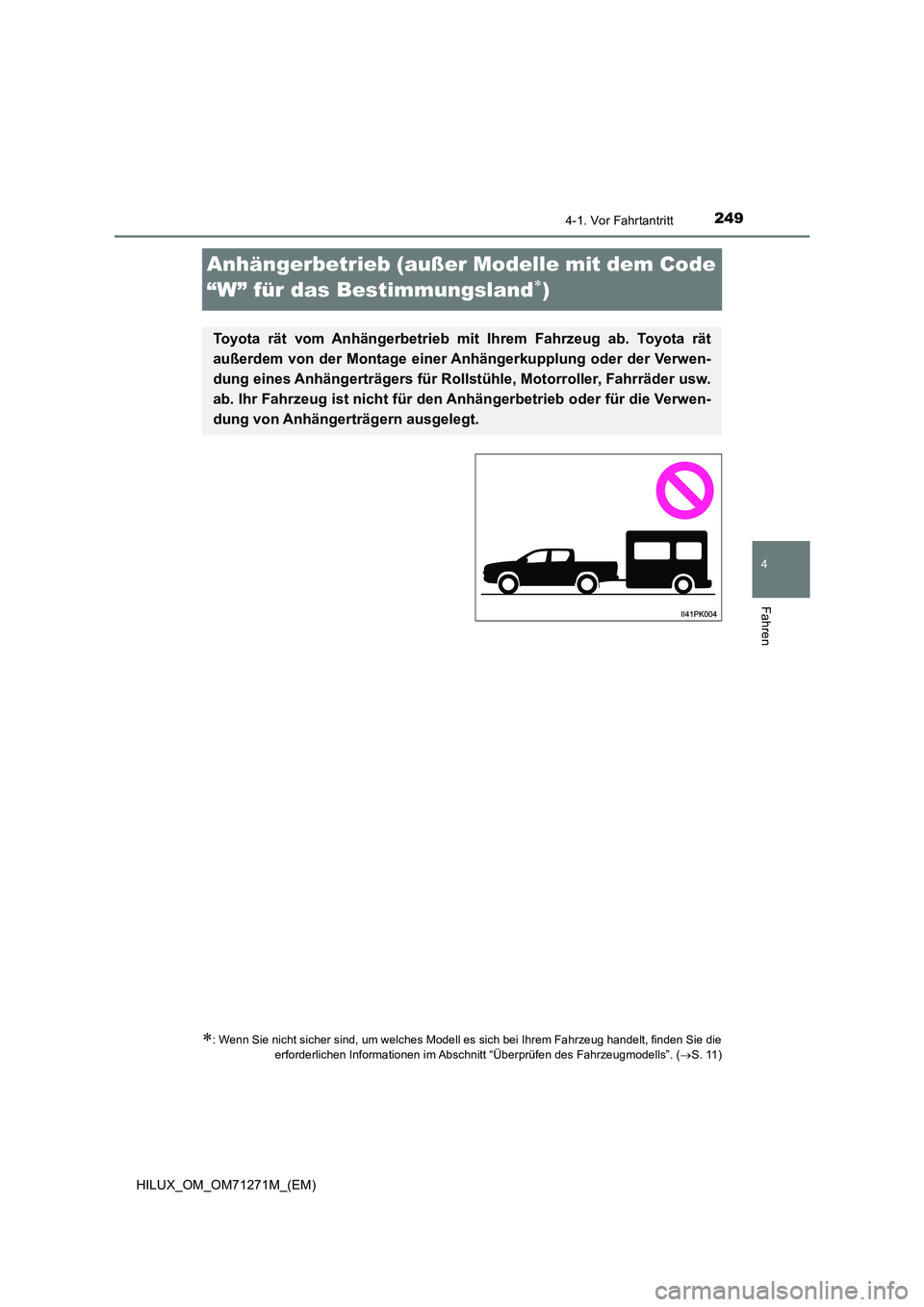TOYOTA HILUX 2019  Betriebsanleitungen (in German) 249
4
4-1. Vor Fahrtantritt
Fahren
HILUX_OM_OM71271M_(EM)
Anhängerbetrieb (außer Modelle mit dem Code  
“W” für das Bestimmungsland) 
: Wenn Sie nicht sicher sind, um welches Modell es si