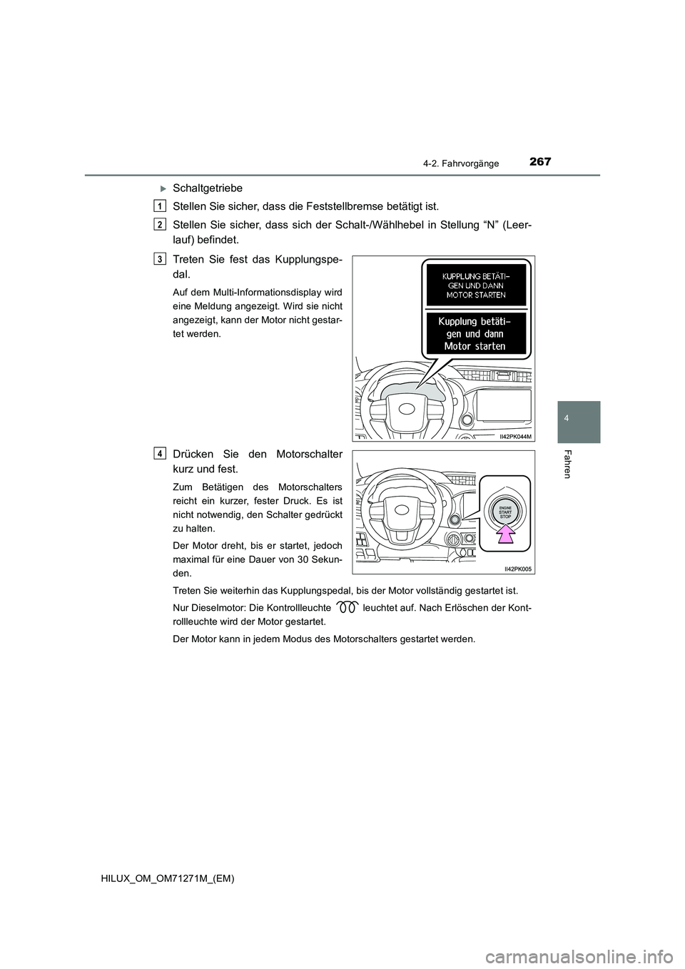 TOYOTA HILUX 2019  Betriebsanleitungen (in German) 2674-2. Fahrvorgänge
4
Fahren
HILUX_OM_OM71271M_(EM)
Schaltgetriebe
Stellen Sie sicher, dass die Feststellbremse betätigt ist.
Stellen Sie sicher, dass sich der Schalt-/Wählhebel in Stellung “