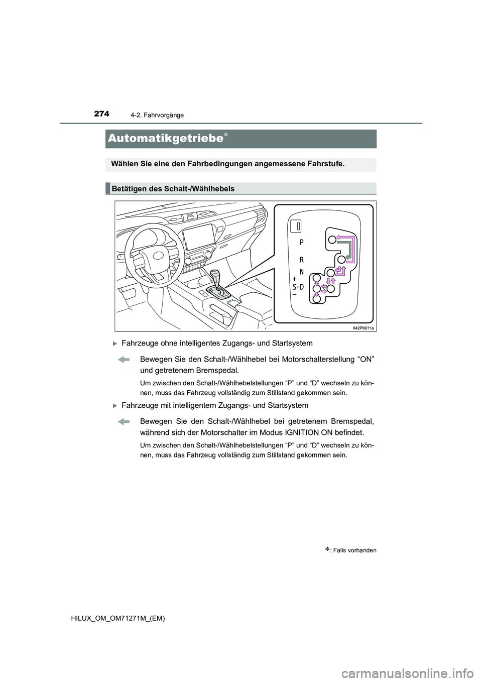TOYOTA HILUX 2019 Betriebsanleitungen (in German) 2744-2. Fahrvorgänge
HILUX_OM_OM71271M_(EM)
Automatikgetriebe
Fahrzeuge ohne intelligentes Zugangs- und Startsystem
Bewegen Sie den Schalt-/Wählhebel bei Motorschalterstellung “ON”
und get TOYOTA HILUX 2019 Betriebsanleitungen (in German) 2744-2. Fahrvorgänge
HILUX_OM_OM71271M_(EM)
Automatikgetriebe
Fahrzeuge ohne intelligentes Zugangs- und Startsystem
Bewegen Sie den Schalt-/Wählhebel bei Motorschalterstellung “ON”
und get