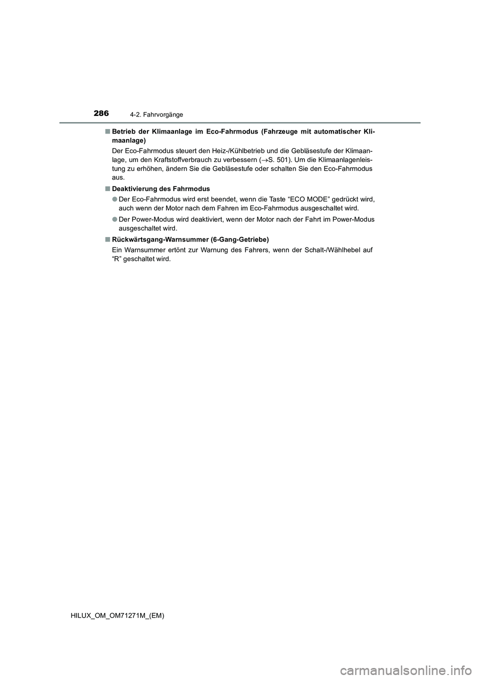 TOYOTA HILUX 2019 Betriebsanleitungen (in German) 2864-2. Fahrvorgänge
HILUX_OM_OM71271M_(EM)■Betrieb der Klimaanlage im Eco-Fahrmodus (Fahrzeuge mit automatischer Kli-
maanlage)
Der Eco-Fahrmodus steuert den Heiz-/Kühlbetrieb und die Gebläsestu TOYOTA HILUX 2019 Betriebsanleitungen (in German) 2864-2. Fahrvorgänge
HILUX_OM_OM71271M_(EM)■Betrieb der Klimaanlage im Eco-Fahrmodus (Fahrzeuge mit automatischer Kli-
maanlage)
Der Eco-Fahrmodus steuert den Heiz-/Kühlbetrieb und die Gebläsestu
