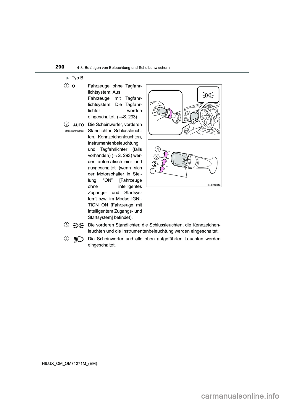 TOYOTA HILUX 2019 Betriebsanleitungen (in German) 2904-3. Betätigen von Beleuchtung und Scheibenwischern
HILUX_OM_OM71271M_(EM)
Ty p B
Fahrzeuge ohne Tagfahr-
lichtsystem: Aus.
Fahrzeuge mit Tagfahr-
lichtsystem: Die Tagfahr-
lichter werden
eing TOYOTA HILUX 2019 Betriebsanleitungen (in German) 2904-3. Betätigen von Beleuchtung und Scheibenwischern
HILUX_OM_OM71271M_(EM)
Ty p B
Fahrzeuge ohne Tagfahr-
lichtsystem: Aus.
Fahrzeuge mit Tagfahr-
lichtsystem: Die Tagfahr-
lichter werden
eing