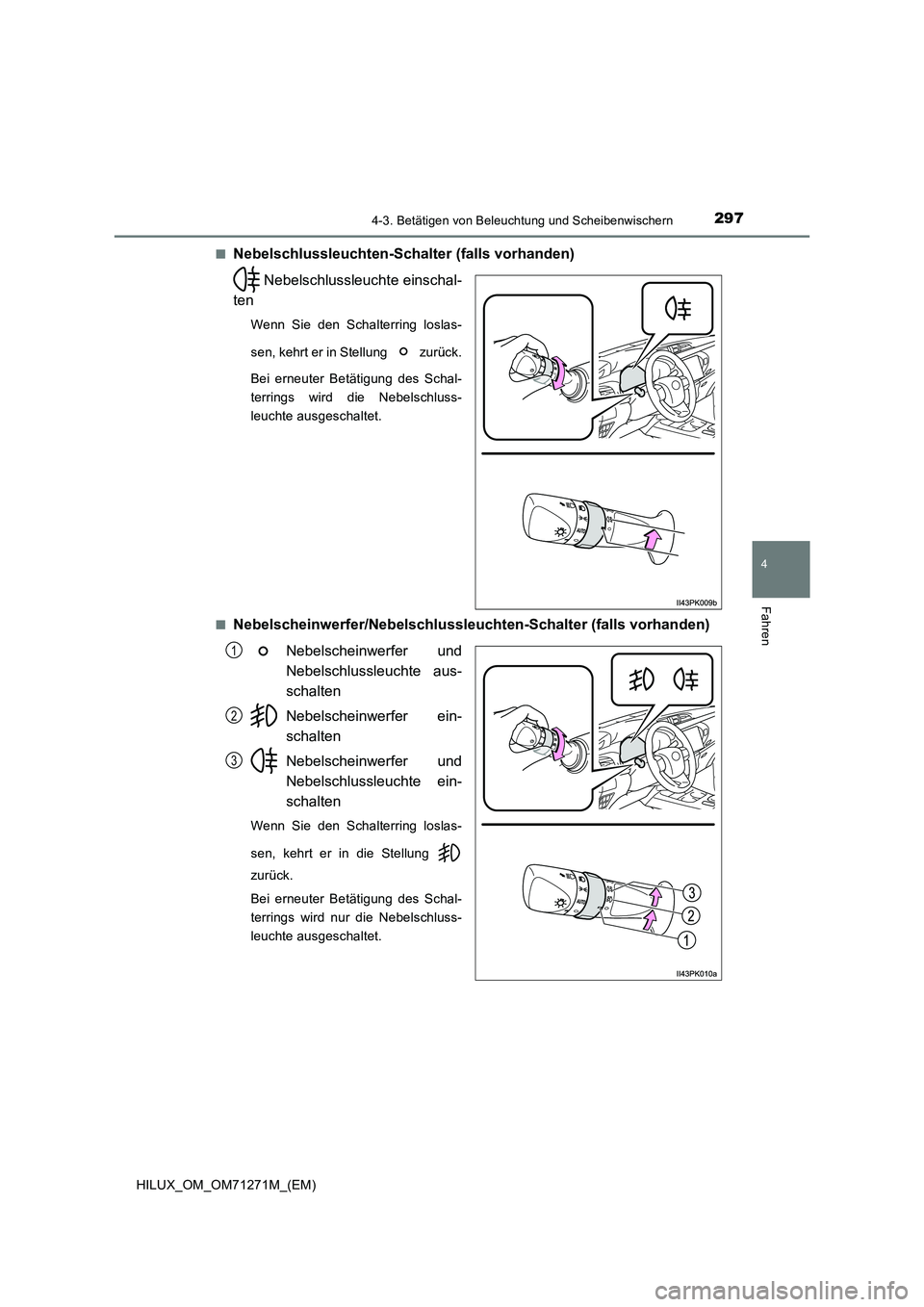TOYOTA HILUX 2019 Betriebsanleitungen (in German) 2974-3. Betätigen von Beleuchtung und Scheibenwischern
4
Fahren
HILUX_OM_OM71271M_(EM)■
Nebelschlussleuchten-Schalter (falls vorhanden)
Nebelschlussleuchte einschal-
ten
Wenn Sie den Schalterring TOYOTA HILUX 2019 Betriebsanleitungen (in German) 2974-3. Betätigen von Beleuchtung und Scheibenwischern
4
Fahren
HILUX_OM_OM71271M_(EM)■
Nebelschlussleuchten-Schalter (falls vorhanden)
Nebelschlussleuchte einschal-
ten
Wenn Sie den Schalterring