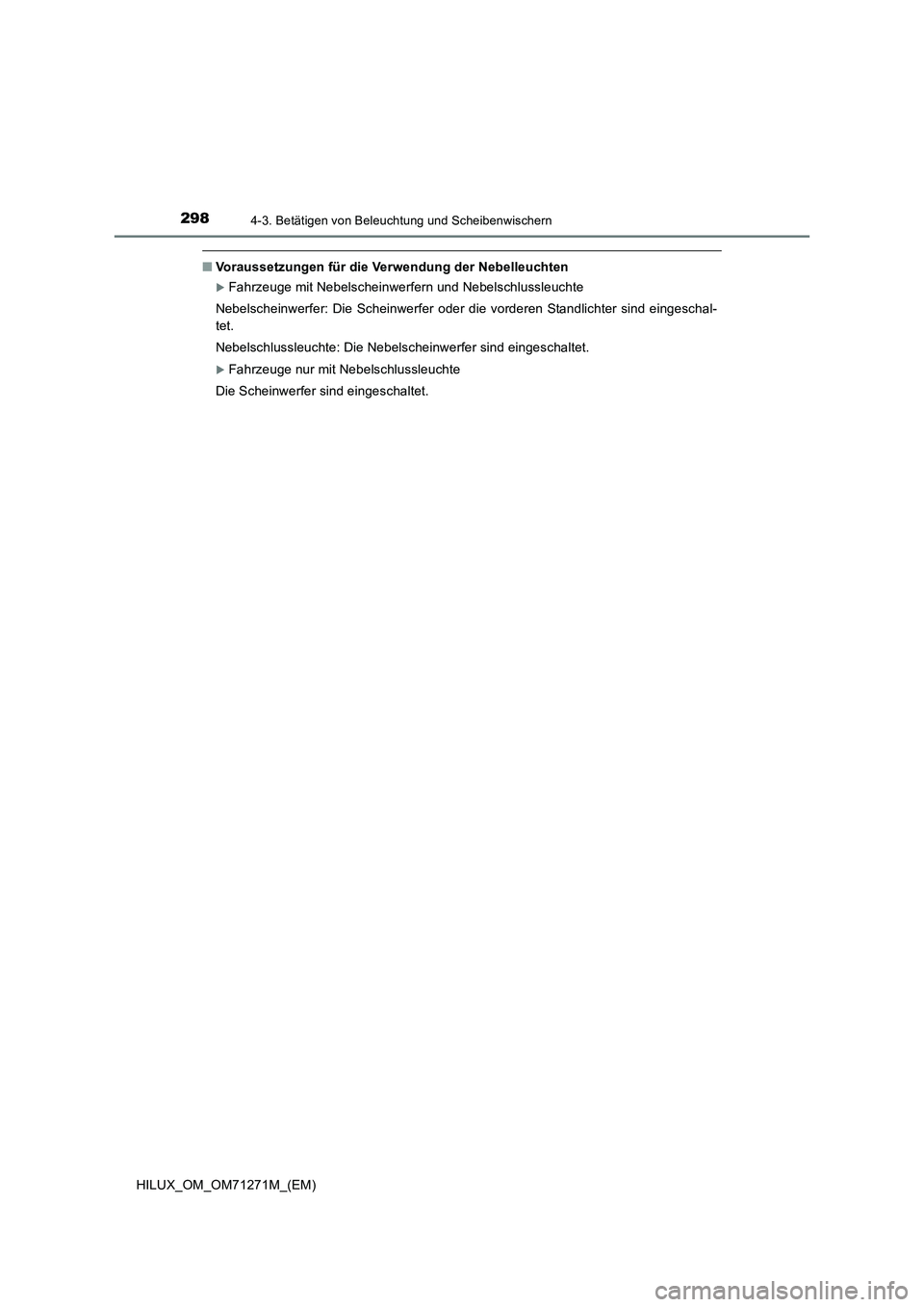 TOYOTA HILUX 2019 Betriebsanleitungen (in German) 2984-3. Betätigen von Beleuchtung und Scheibenwischern
HILUX_OM_OM71271M_(EM)
■Voraussetzungen für die Verwendung der Nebelleuchten
Fahrzeuge mit Nebelscheinwerfern und Nebelschlussleuchte
Nebe TOYOTA HILUX 2019 Betriebsanleitungen (in German) 2984-3. Betätigen von Beleuchtung und Scheibenwischern
HILUX_OM_OM71271M_(EM)
■Voraussetzungen für die Verwendung der Nebelleuchten
Fahrzeuge mit Nebelscheinwerfern und Nebelschlussleuchte
Nebe