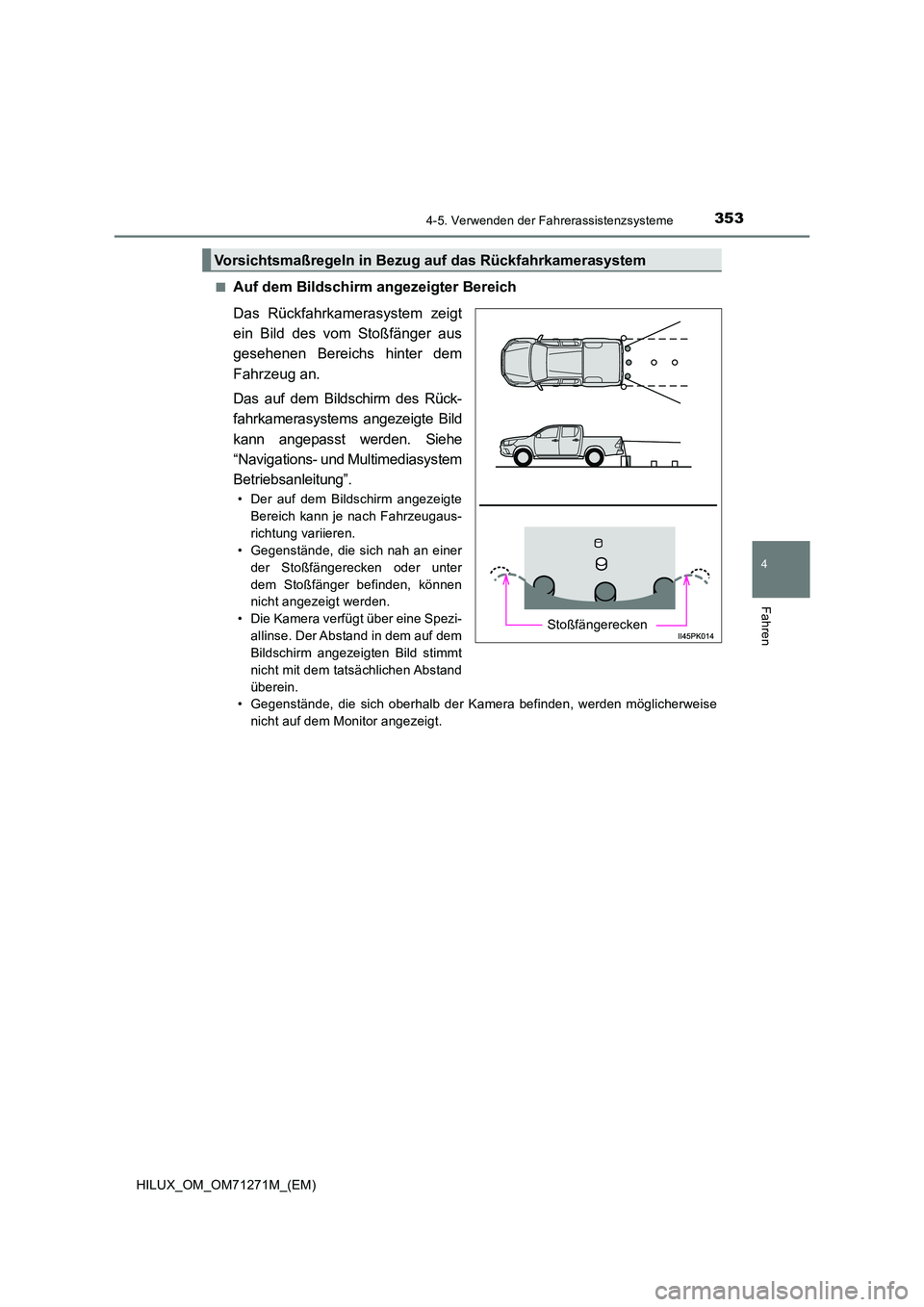 TOYOTA HILUX 2019 Betriebsanleitungen (in German) 3534-5. Verwenden der Fahrerassistenzsysteme
4
Fahren
HILUX_OM_OM71271M_(EM)
■Auf dem Bildschirm angezeigter Bereich
Das Rückfahrkamerasystem zeigt
ein Bild des vom Stoßfänger aus
gesehenen Be TOYOTA HILUX 2019 Betriebsanleitungen (in German) 3534-5. Verwenden der Fahrerassistenzsysteme
4
Fahren
HILUX_OM_OM71271M_(EM)
■Auf dem Bildschirm angezeigter Bereich
Das Rückfahrkamerasystem zeigt
ein Bild des vom Stoßfänger aus
gesehenen Be