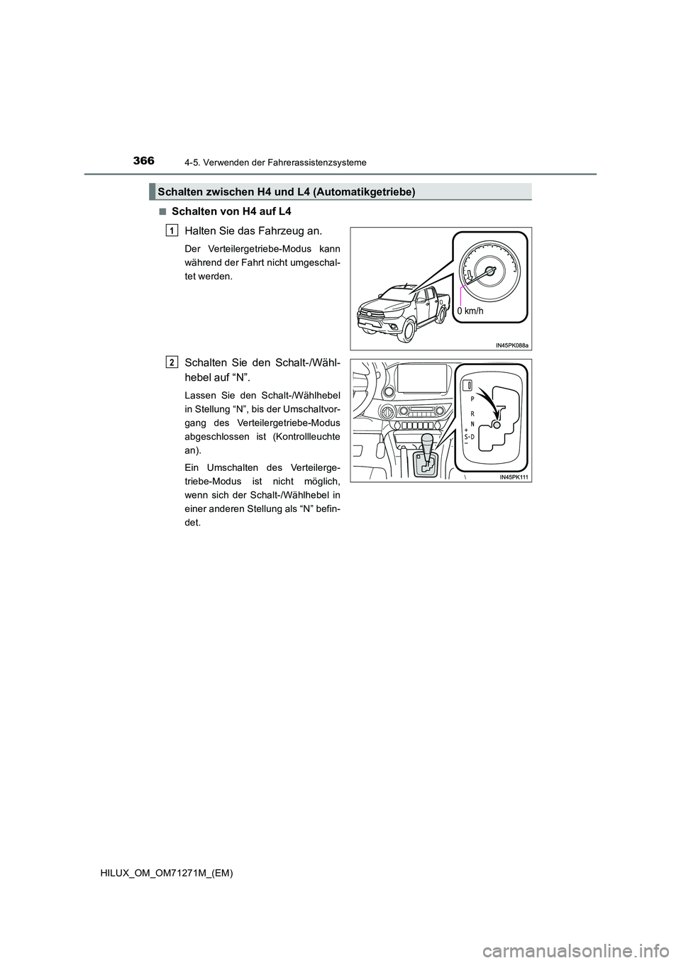 TOYOTA HILUX 2019 Betriebsanleitungen (in German) 3664-5. Verwenden der Fahrerassistenzsysteme
HILUX_OM_OM71271M_(EM)
■Schalten von H4 auf L4
Halten Sie das Fahrzeug an.
Der Verteilergetriebe-Modus kann
während der Fahrt nicht umgeschal-
tet we TOYOTA HILUX 2019 Betriebsanleitungen (in German) 3664-5. Verwenden der Fahrerassistenzsysteme
HILUX_OM_OM71271M_(EM)
■Schalten von H4 auf L4
Halten Sie das Fahrzeug an.
Der Verteilergetriebe-Modus kann
während der Fahrt nicht umgeschal-
tet we