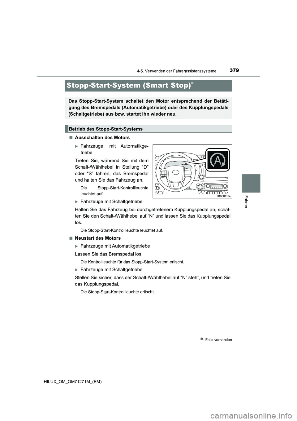 TOYOTA HILUX 2019 Betriebsanleitungen (in German) 379
4
4-5. Verwenden der Fahrerassistenzsysteme
Fahren
HILUX_OM_OM71271M_(EM)
Stopp-Start-System (Smart Stop)
■Ausschalten des Motors
Fahrzeuge mit Automatikge-
triebe
Treten Sie, während Sie TOYOTA HILUX 2019 Betriebsanleitungen (in German) 379
4
4-5. Verwenden der Fahrerassistenzsysteme
Fahren
HILUX_OM_OM71271M_(EM)
Stopp-Start-System (Smart Stop)
■Ausschalten des Motors
Fahrzeuge mit Automatikge-
triebe
Treten Sie, während Sie