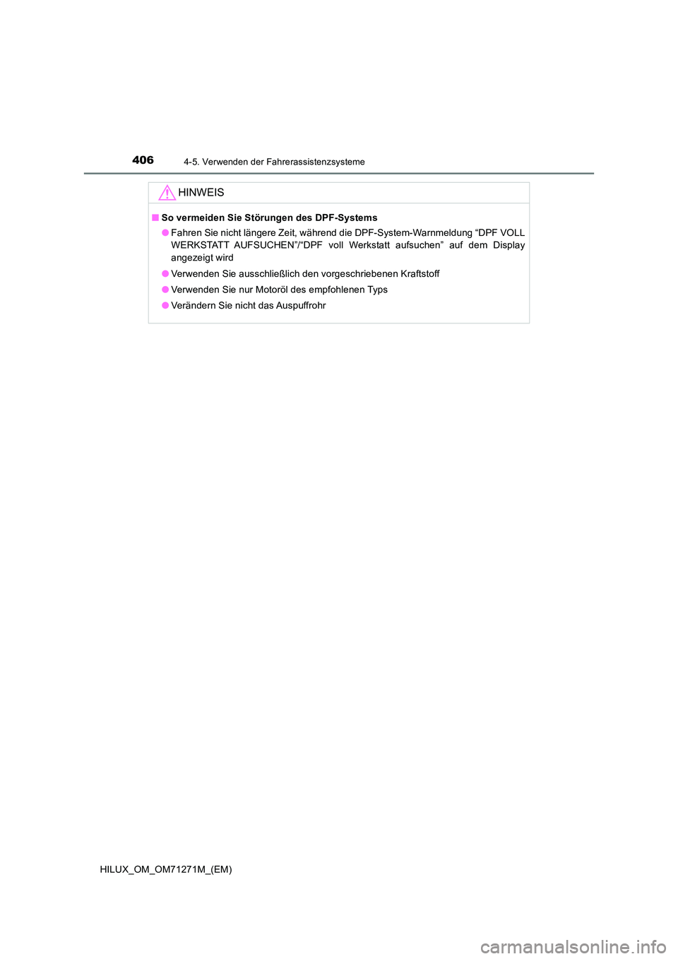 TOYOTA HILUX 2019  Betriebsanleitungen (in German) 4064-5. Verwenden der Fahrerassistenzsysteme
HILUX_OM_OM71271M_(EM)
HINWEIS
■So vermeiden Sie Störungen des DPF-Systems 
● Fahren Sie nicht längere Zeit, während die DPF-System-Warnmeldung “D