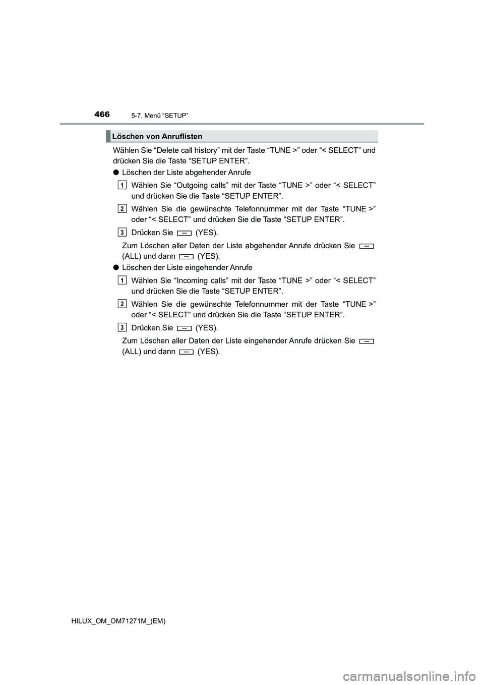 TOYOTA HILUX 2019  Betriebsanleitungen (in German) 4665-7. Menü “SETUP”
HILUX_OM_OM71271M_(EM)
Wählen Sie “Delete call history” mit der Taste “TUNE >” oder “< SELECT” und
drücken Sie die Taste “SETUP ENTER”.
●Löschen der List