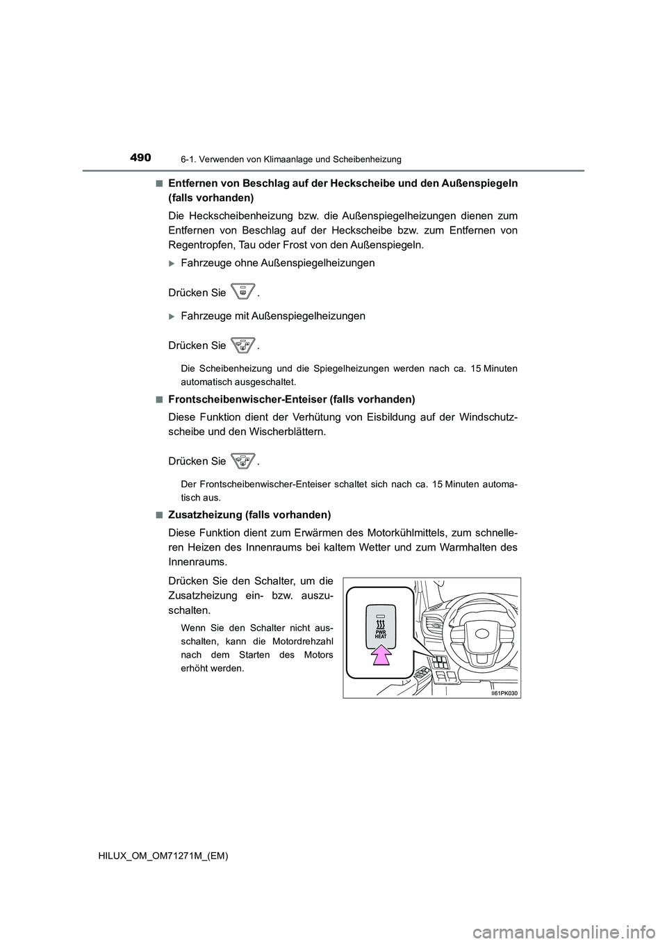 TOYOTA HILUX 2019  Betriebsanleitungen (in German) 4906-1. Verwenden von Klimaanlage und Scheibenheizung
HILUX_OM_OM71271M_(EM) 
■Entfernen von Beschlag auf der Heckscheibe und den Außenspiegeln 
(falls vorhanden) 
Die Heckscheibenheizung bzw.  die