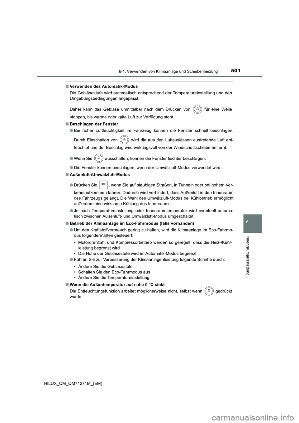 TOYOTA HILUX 2019 Betriebsanleitungen (in German) 5016-1. Verwenden von Klimaanlage und Scheibenheizung
6
Innenraumausstattung
HILUX_OM_OM71271M_(EM)
■Verwenden des Automatik-Modus
Die Gebläsestufe wird automatisch entsprechend der Temperatureins TOYOTA HILUX 2019 Betriebsanleitungen (in German) 5016-1. Verwenden von Klimaanlage und Scheibenheizung
6
Innenraumausstattung
HILUX_OM_OM71271M_(EM)
■Verwenden des Automatik-Modus
Die Gebläsestufe wird automatisch entsprechend der Temperatureins