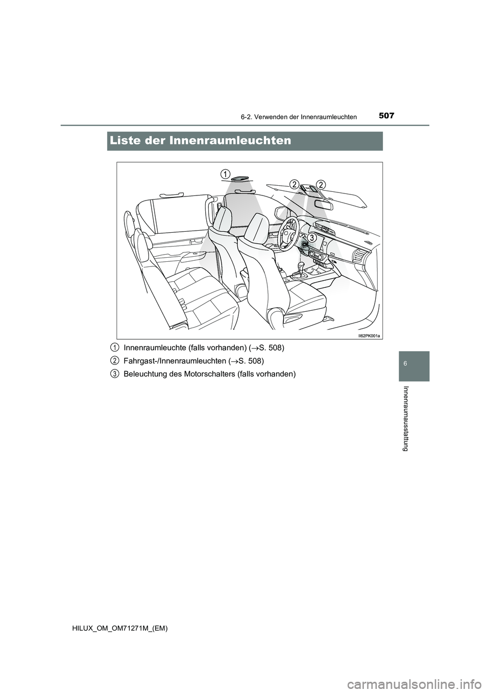 TOYOTA HILUX 2019 Betriebsanleitungen (in German) 5076-2. Verwenden der Innenraumleuchten
HILUX_OM_OM71271M_(EM)
6
Innenraumausstattung
Liste der Innenraumleuchten
Innenraumleuchte (falls vorhanden) (S. 508)
Fahrgast-/Innenraumleuchten (S. 508) TOYOTA HILUX 2019 Betriebsanleitungen (in German) 5076-2. Verwenden der Innenraumleuchten
HILUX_OM_OM71271M_(EM)
6
Innenraumausstattung
Liste der Innenraumleuchten
Innenraumleuchte (falls vorhanden) (S. 508)
Fahrgast-/Innenraumleuchten (S. 508)