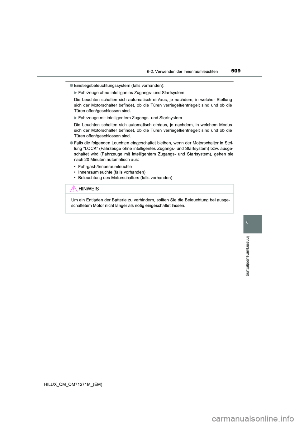 TOYOTA HILUX 2019 Betriebsanleitungen (in German) 5096-2. Verwenden der Innenraumleuchten
HILUX_OM_OM71271M_(EM)
6
Innenraumausstattung
●Einstiegsbeleuchtungssystem (falls vorhanden):
Fahrzeuge ohne intelligentes Zugangs- und Startsystem
Die Leu TOYOTA HILUX 2019 Betriebsanleitungen (in German) 5096-2. Verwenden der Innenraumleuchten
HILUX_OM_OM71271M_(EM)
6
Innenraumausstattung
●Einstiegsbeleuchtungssystem (falls vorhanden):
Fahrzeuge ohne intelligentes Zugangs- und Startsystem
Die Leu