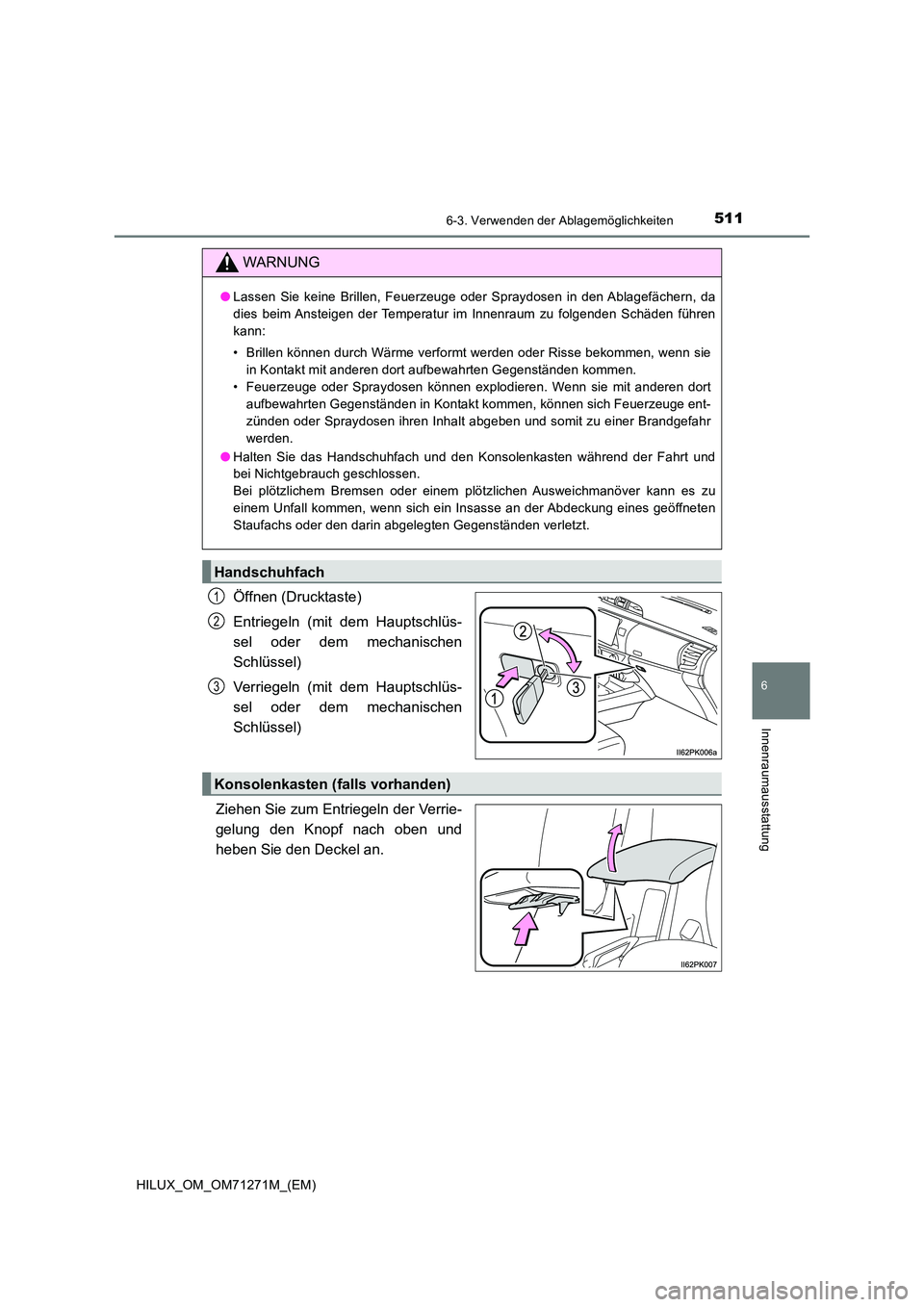 TOYOTA HILUX 2019 Betriebsanleitungen (in German) 5116-3. Verwenden der Ablagemöglichkeiten
HILUX_OM_OM71271M_(EM)
6
Innenraumausstattung
Öffnen (Drucktaste)
Entriegeln (mit dem Hauptschlüs-
sel oder dem mechanischen
Schlüssel)
Verriegeln (mi TOYOTA HILUX 2019 Betriebsanleitungen (in German) 5116-3. Verwenden der Ablagemöglichkeiten
HILUX_OM_OM71271M_(EM)
6
Innenraumausstattung
Öffnen (Drucktaste)
Entriegeln (mit dem Hauptschlüs-
sel oder dem mechanischen
Schlüssel)
Verriegeln (mi