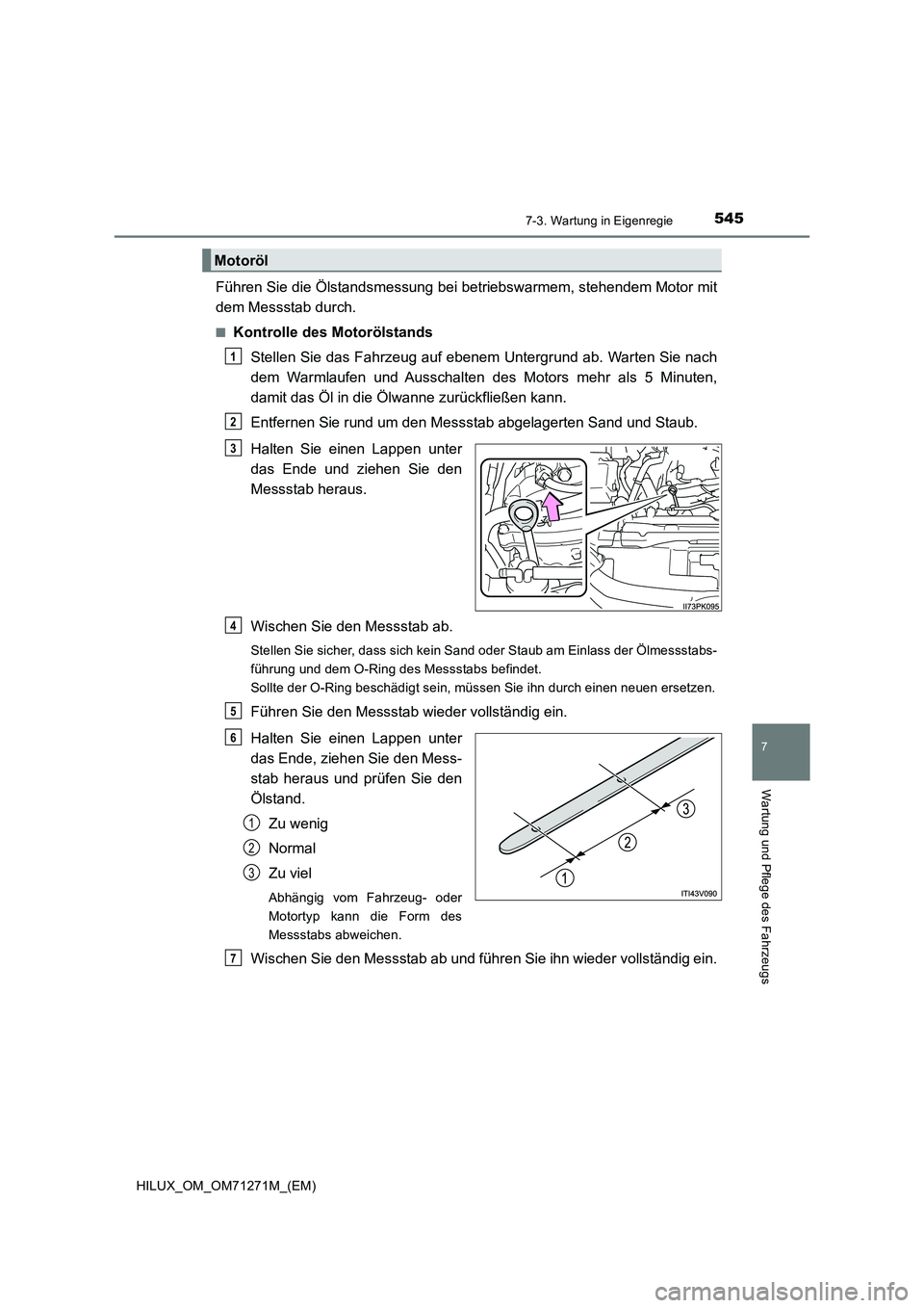 TOYOTA HILUX 2019 Betriebsanleitungen (in German) 5457-3. Wartung in Eigenregie
HILUX_OM_OM71271M_(EM)
7
Wartung und Pflege des Fahrzeugs
Führen Sie die Ölstandsmessung bei betriebswarmem, stehendem Motor mit
dem Messstab durch.
■Kontrolle des Mo TOYOTA HILUX 2019 Betriebsanleitungen (in German) 5457-3. Wartung in Eigenregie
HILUX_OM_OM71271M_(EM)
7
Wartung und Pflege des Fahrzeugs
Führen Sie die Ölstandsmessung bei betriebswarmem, stehendem Motor mit
dem Messstab durch.
■Kontrolle des Mo
